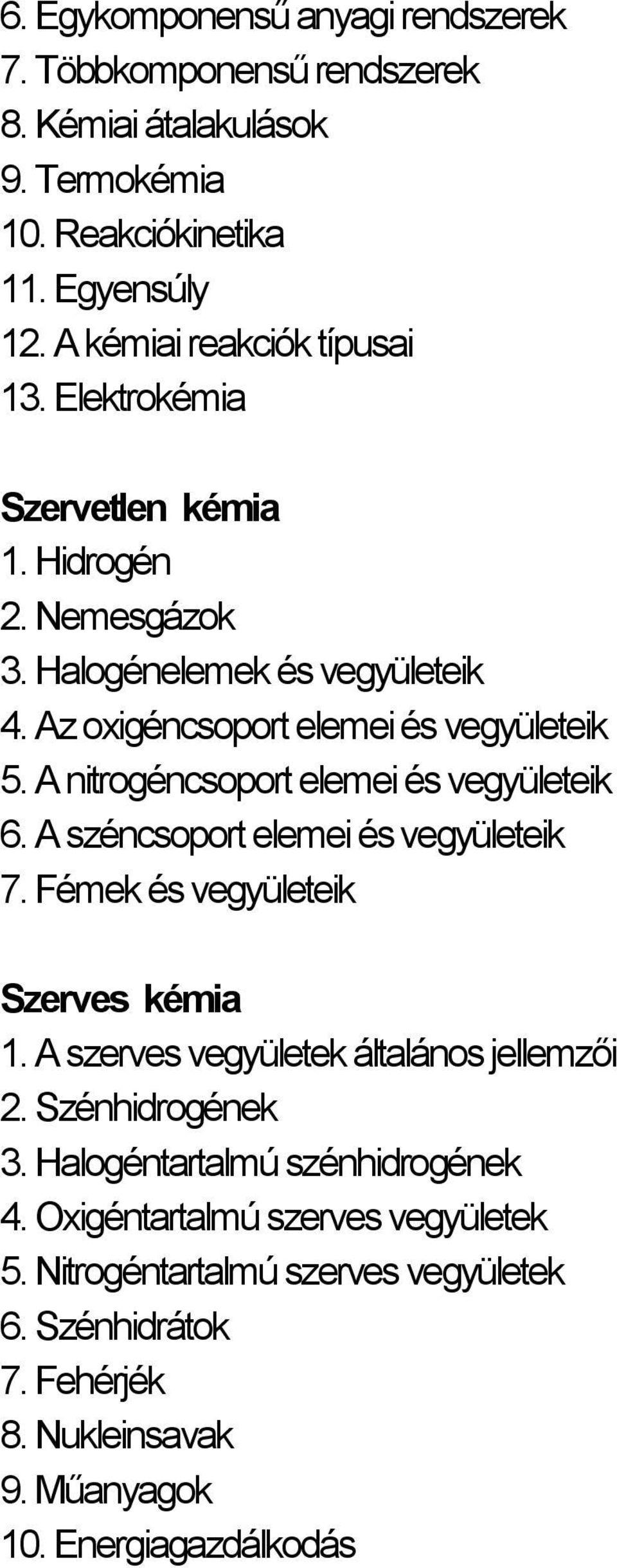 A nitrogéncsoport elemei és vegyületeik 6. A széncsoport elemei és vegyületeik 7. Fémek és vegyületeik Szerves kémia 1. A szerves vegyületek általános jellemzői 2.