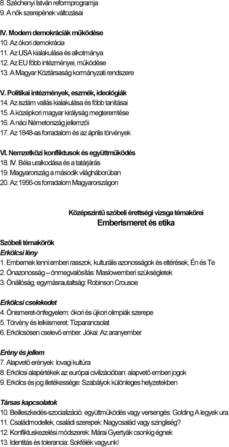 A náci Németország jellemzői 17. Az 1848-as forradalom és az április törvények VI. Nemzetközi konfliktusok és együttműködés 18. IV. Béla uralkodása és a tatárjárás 19.