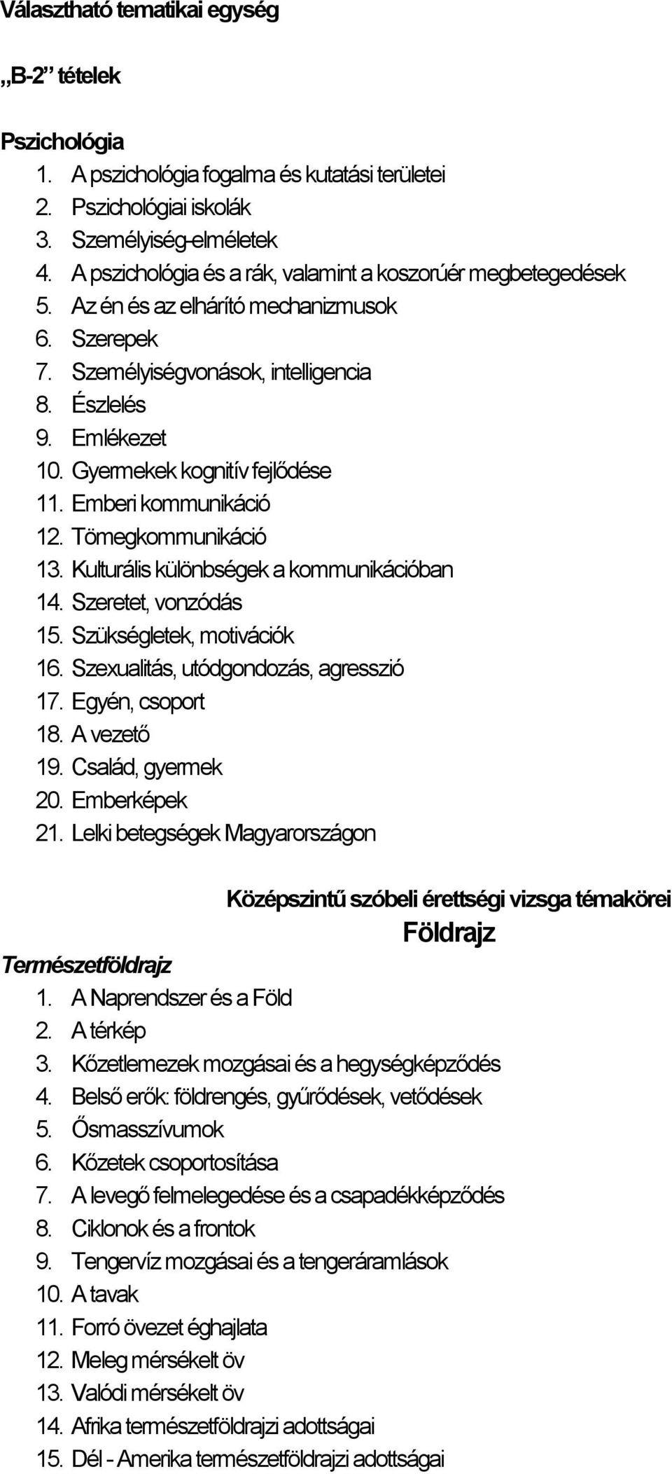 Gyermekek kognitív fejlődése 11. Emberi kommunikáció 12. Tömegkommunikáció 13. Kulturális különbségek a kommunikációban 14. Szeretet, vonzódás 15. Szükségletek, motivációk 16.