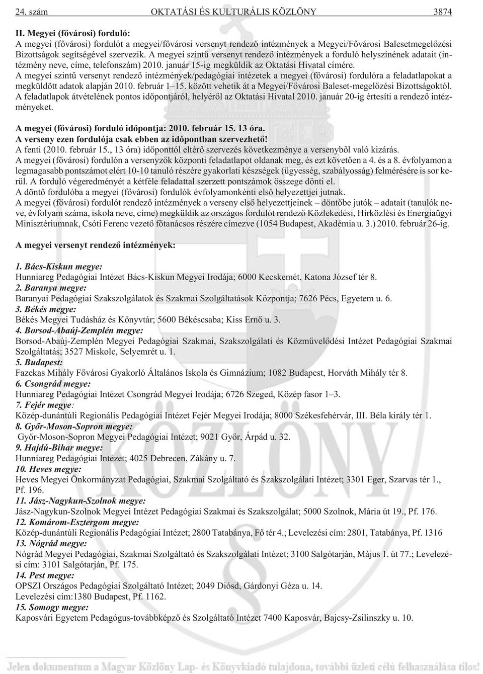 A megyei szintû versenyt rendezõ intézmények a forduló helyszínének adatait (intézmény neve, címe, telefonszám) 2010. január 15-ig megküldik az Oktatási Hivatal címére.