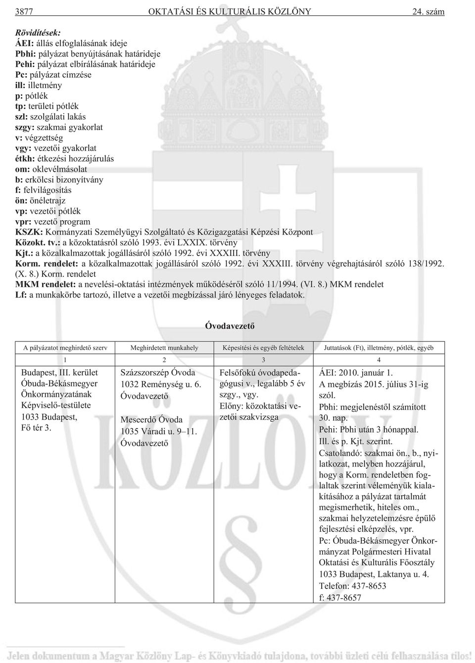 szl: szolgálati lakás szgy: szakmai gyakorlat v: végzettség vgy: vezetõi gyakorlat étkh: étkezési hozzájárulás om: oklevélmásolat b: erkölcsi bizonyítvány f: felvilágosítás ön: önéletrajz vp: vezetõi