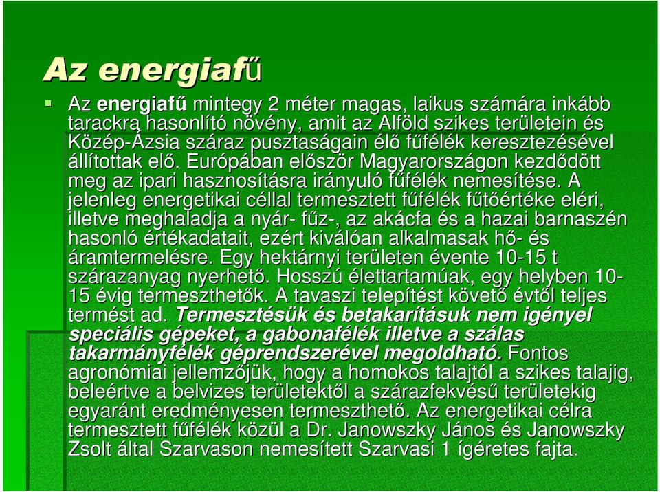 A jelenleg energetikai céllal termesztett főfélék főtıértéke eléri, illetve meghaladja a nyár- főz-,, az akácfa és a hazai barnaszén hasonló értékadatait, ezért kiválóan alkalmasak hı- és