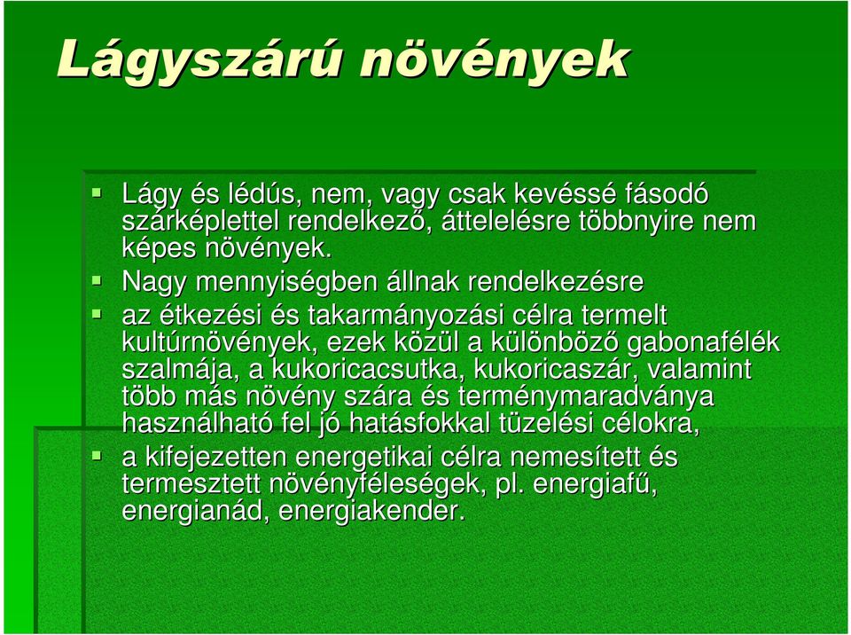 gabonafélék szalmája, a kukoricacsutka, kukoricaszár, valamint több más növény szára és terménymaradványa használható fel jó