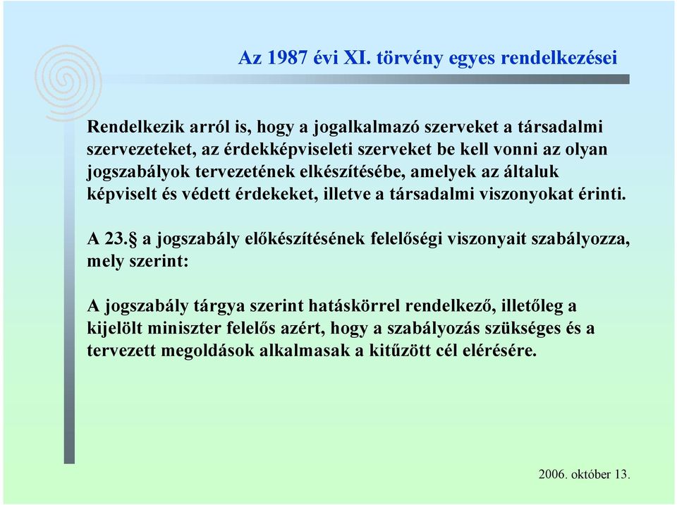 vonni az olyan jogszabályok tervezetének elkészítésébe, amelyek az általuk képviselt és védett érdekeket, illetve a társadalmi viszonyokat érinti.