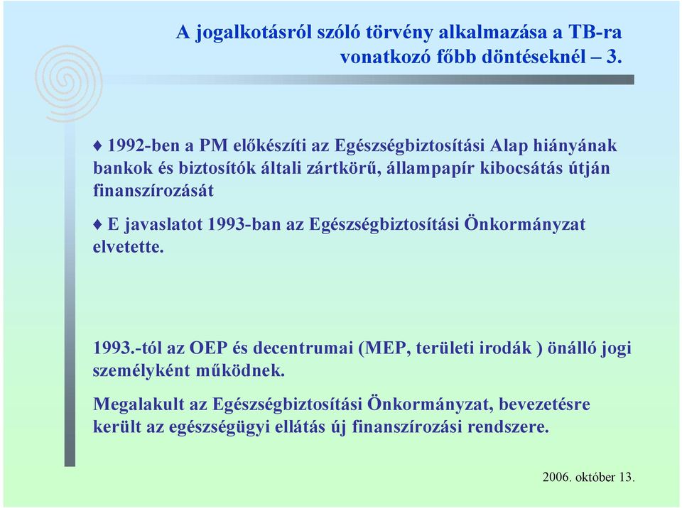 útján finanszírozását E javaslatot 1993-ban az Egészségbiztosítási Önkormányzat elvetette. 1993.-tól az OEP és decentrumai (MEP, területi irodák ) önálló jogi személyként működnek.