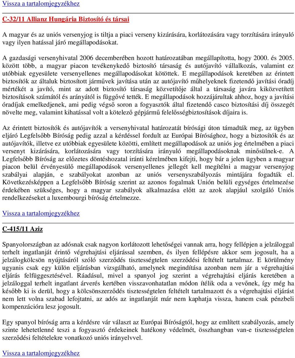 között több, a magyar piacon tevékenykedő biztosító társaság és autójavító vállalkozás, valamint ez utóbbiak egyesülete versenyellenes megállapodásokat kötöttek.