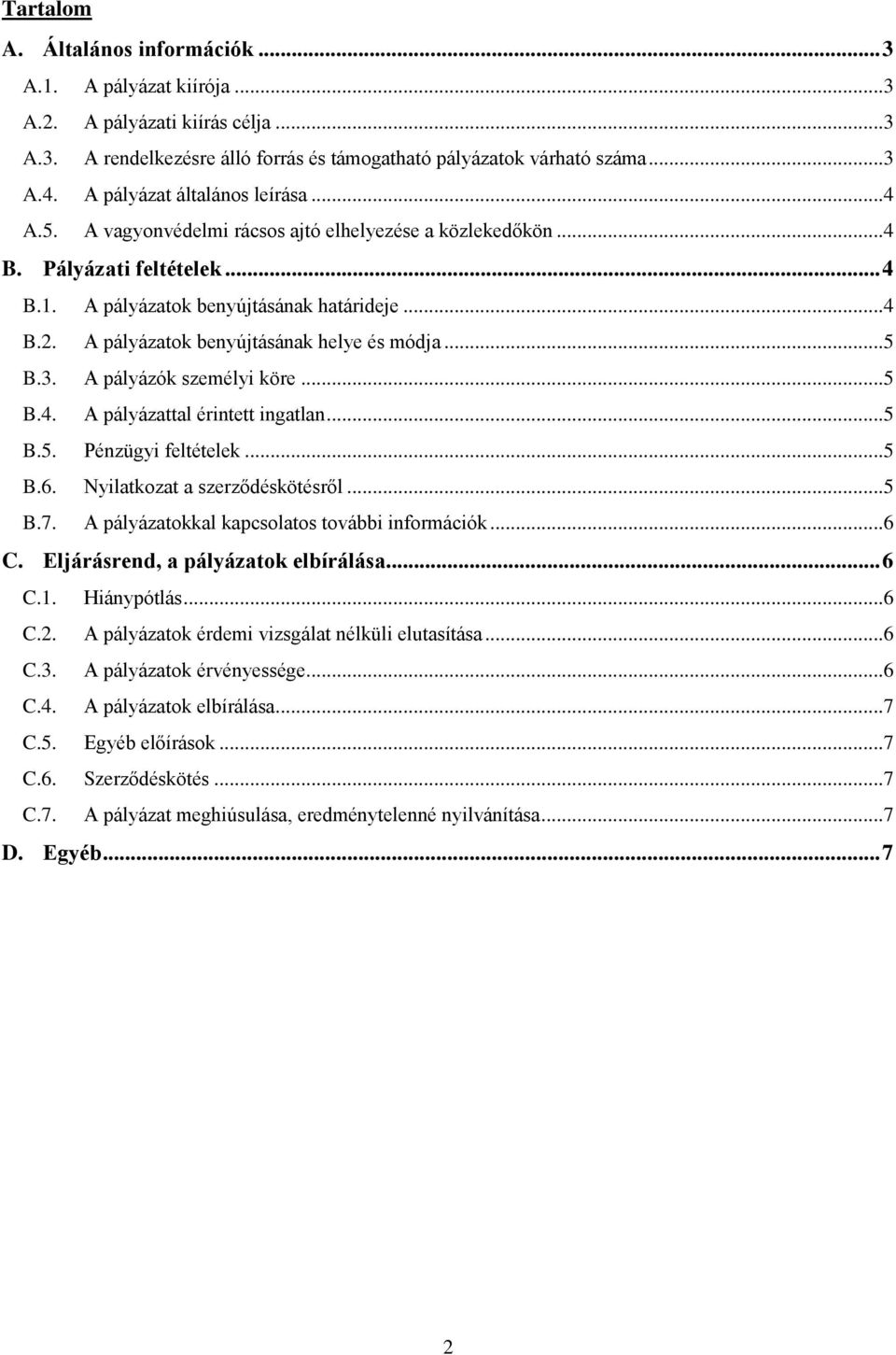 A pályázatok benyújtásának helye és módja... 5 B.3. A pályázók személyi köre... 5 B.4. A pályázattal érintett ingatlan... 5 B.5. Pénzügyi feltételek... 5 B.6. Nyilatkozat a szerződéskötésről... 5 B.7.