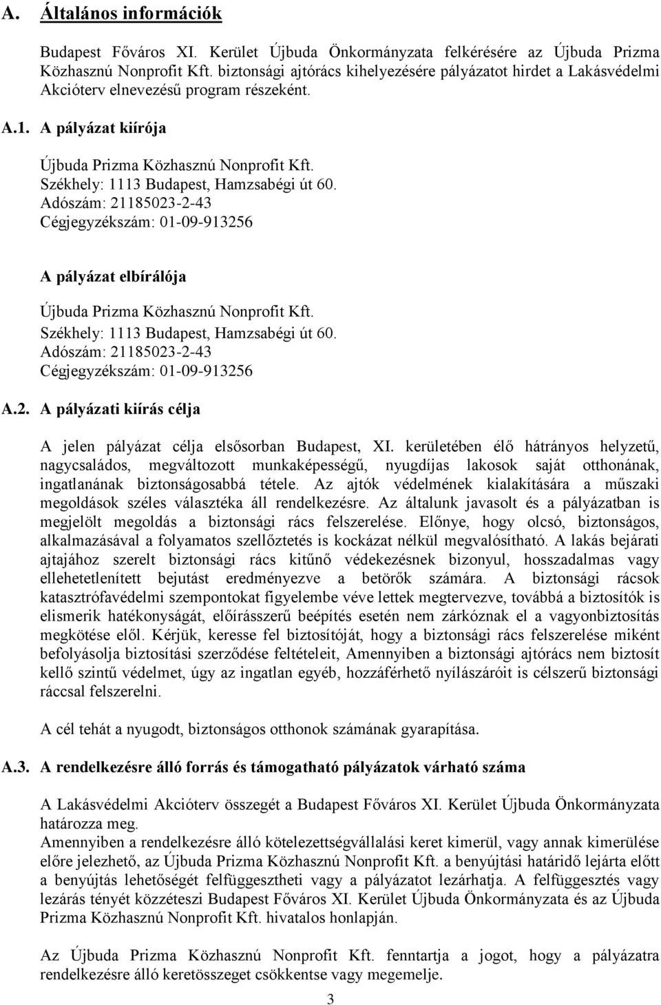 Székhely: 1113 Budapest, Hamzsabégi út 60. Adószám: 21185023-2-43 Cégjegyzékszám: 01-09-913256 A pályázat elbírálója Újbuda Prizma Közhasznú Nonprofit Kft. Székhely: 1113 Budapest, Hamzsabégi út 60.