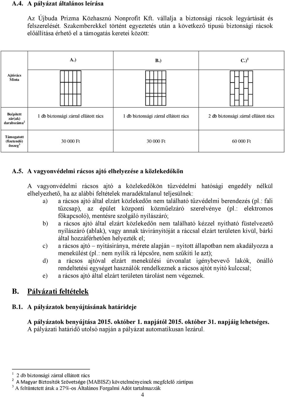 ) 1 Ajtórács Minta Beépített zár(ak) 1 db biztonsági zárral ellátott rács 1 db biztonsági zárral ellátott rács 2 db biztonsági zárral ellátott rács darabszáma 2 Támogatott (fizetendő) 30 000 Ft 30