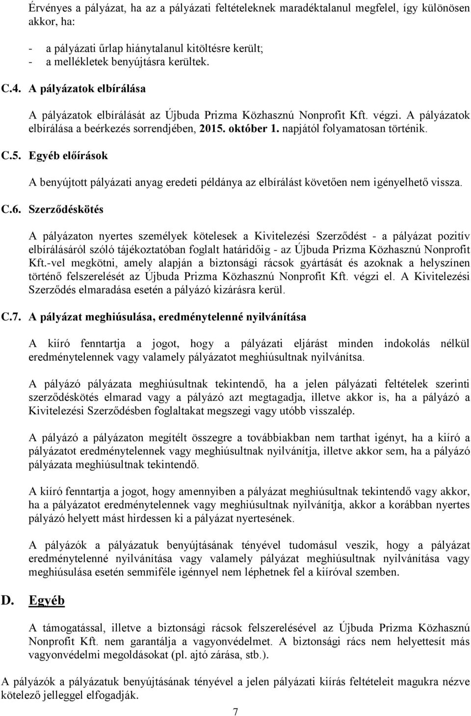 5. Egyéb előírások A benyújtott pályázati anyag eredeti példánya az elbírálást követően nem igényelhető vissza. C.6.