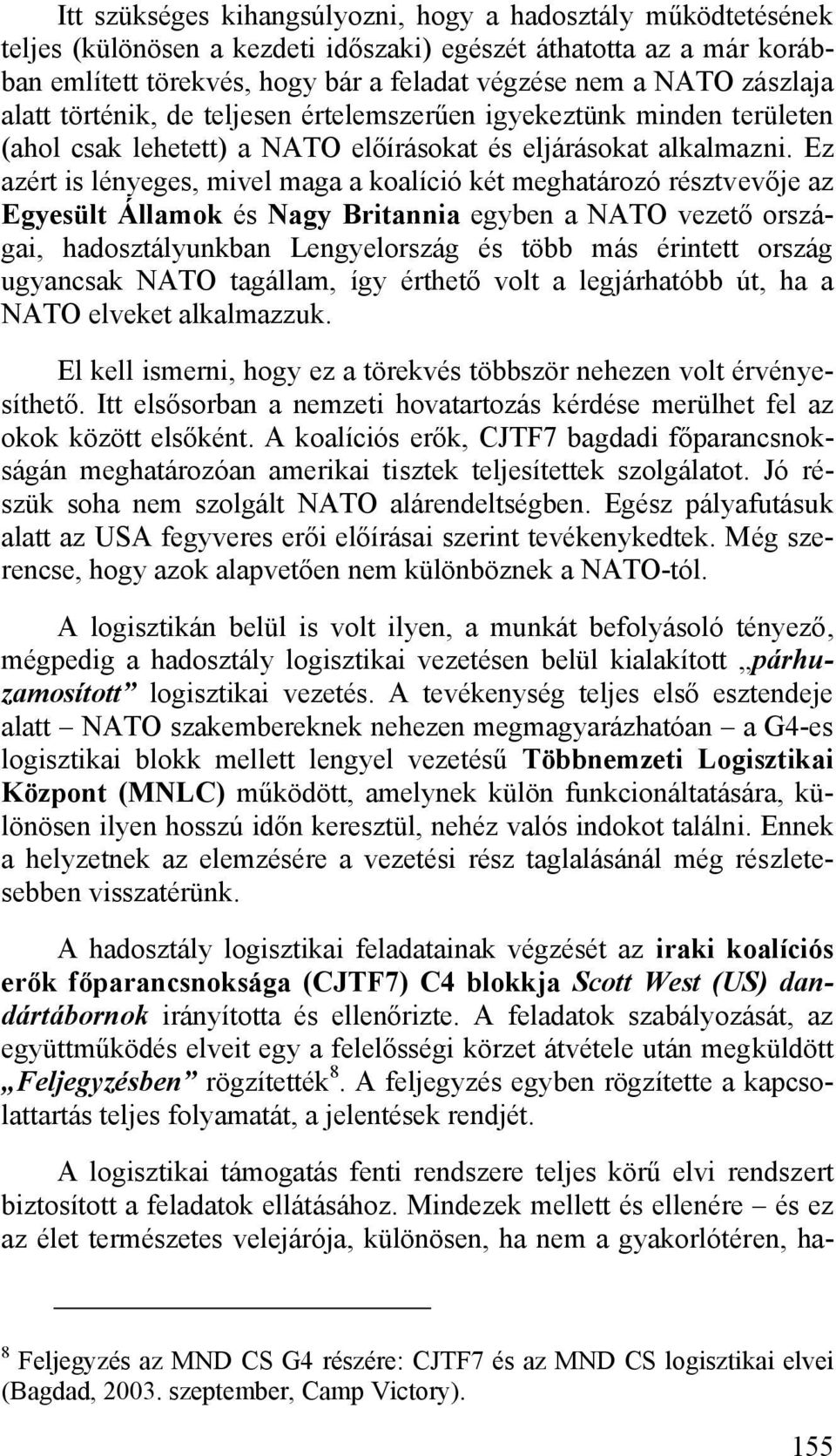 Ez azért is lényeges, mivel maga a koalíció két meghatározó résztvevője az Egyesült Államok és Nagy Britannia egyben a NATO vezető országai, hadosztályunkban Lengyelország és több más érintett ország