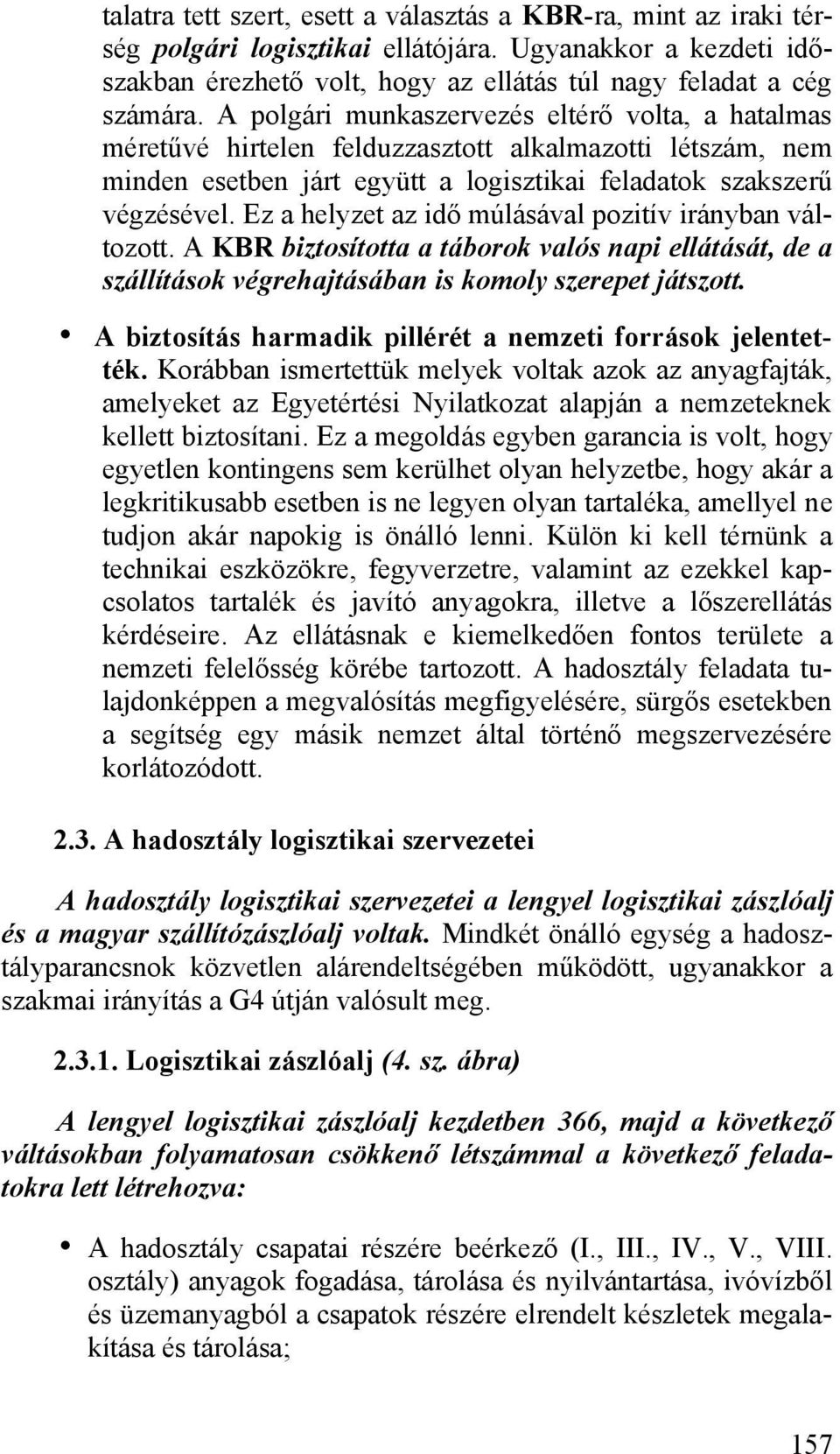 Ez a helyzet az idő múlásával pozitív irányban változott. A KBR biztosította a táborok valós napi ellátását, de a szállítások végrehajtásában is komoly szerepet játszott.