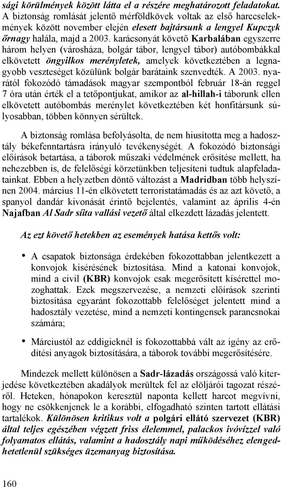 karácsonyát követő Karbalában egyszerre három helyen (városháza, bolgár tábor, lengyel tábor) autóbombákkal elkövetett öngyilkos merényletek, amelyek következtében a legnagyobb veszteséget közülünk