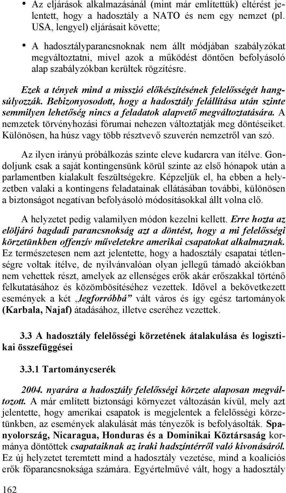 Ezek a tények mind a misszió előkészítésének felelősségét hangsúlyozzák. Bebizonyosodott, hogy a hadosztály felállítása után szinte semmilyen lehetőség nincs a feladatok alapvető megváltoztatására.