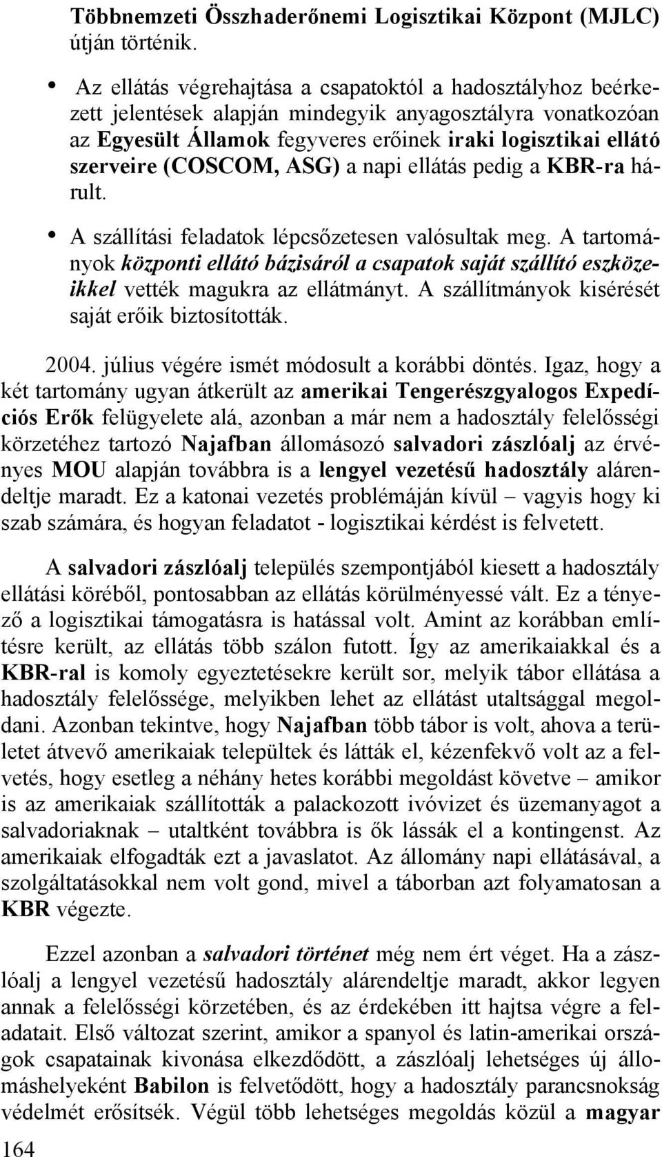 (COSCOM, ASG) a napi ellátás pedig a KBR-ra hárult. A szállítási feladatok lépcsőzetesen valósultak meg.