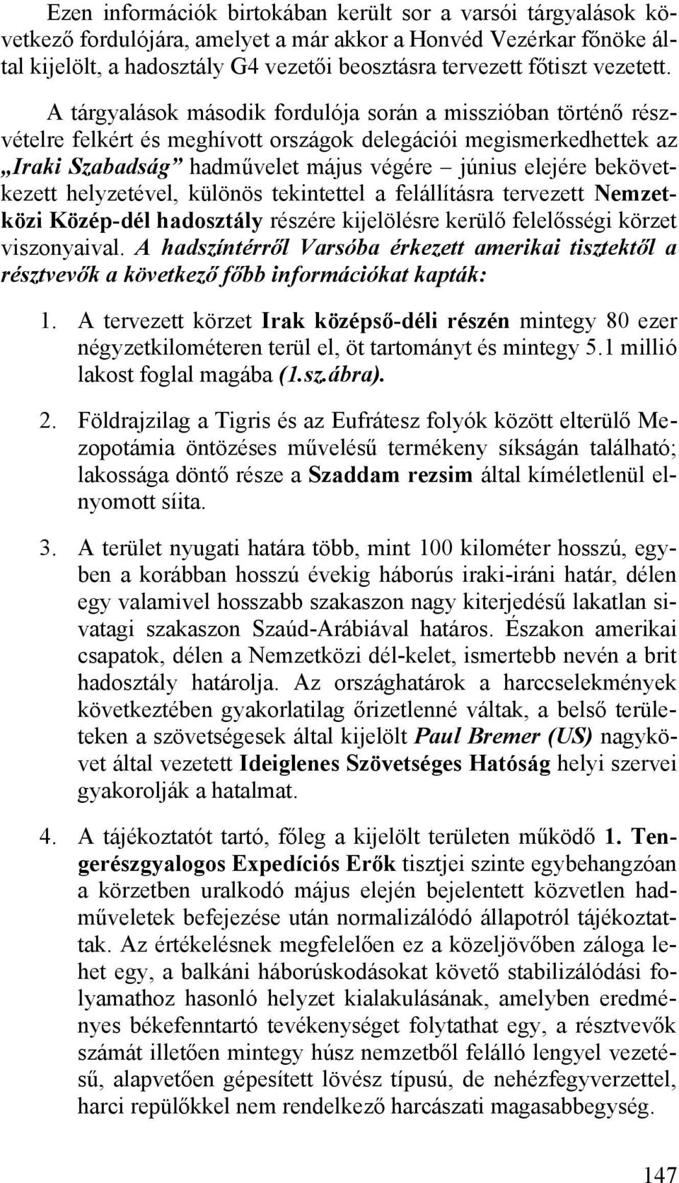 A tárgyalások második fordulója során a misszióban történő részvételre felkért és meghívott országok delegációi megismerkedhettek az Iraki Szabadság hadművelet május végére június elejére