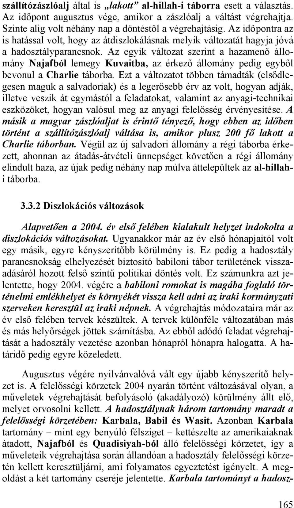 Az egyik változat szerint a hazamenő állomány Najafból lemegy Kuvaitba, az érkező állomány pedig egyből bevonul a Charlie táborba.