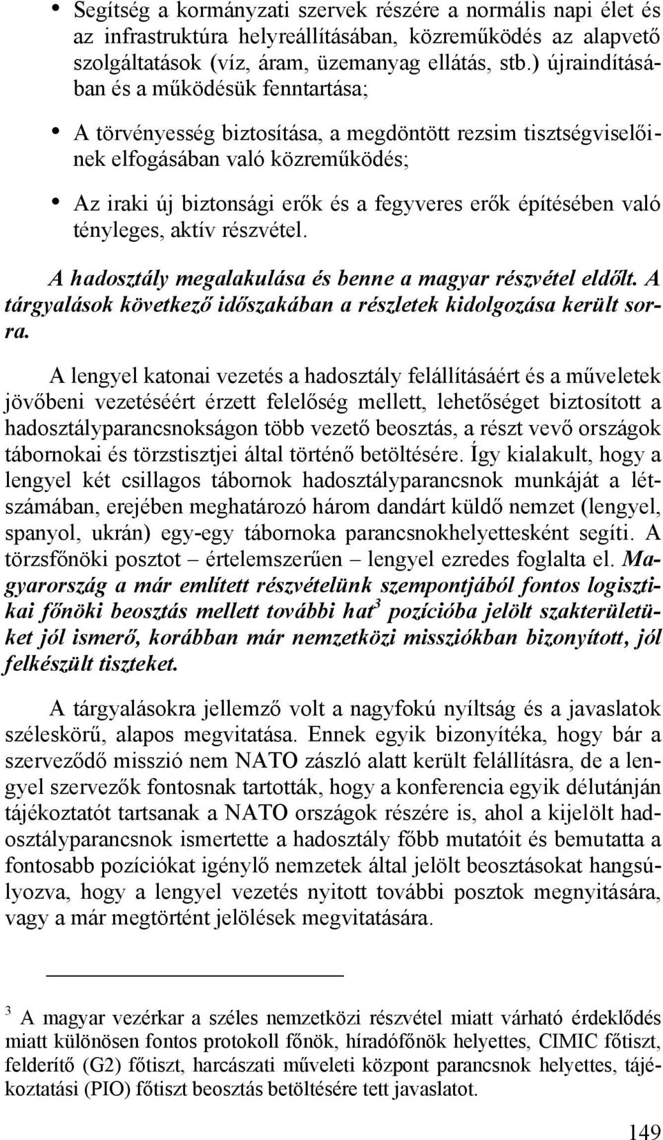 építésében való tényleges, aktív részvétel. A hadosztály megalakulása és benne a magyar részvétel eldőlt. A tárgyalások következő időszakában a részletek kidolgozása került sorra.