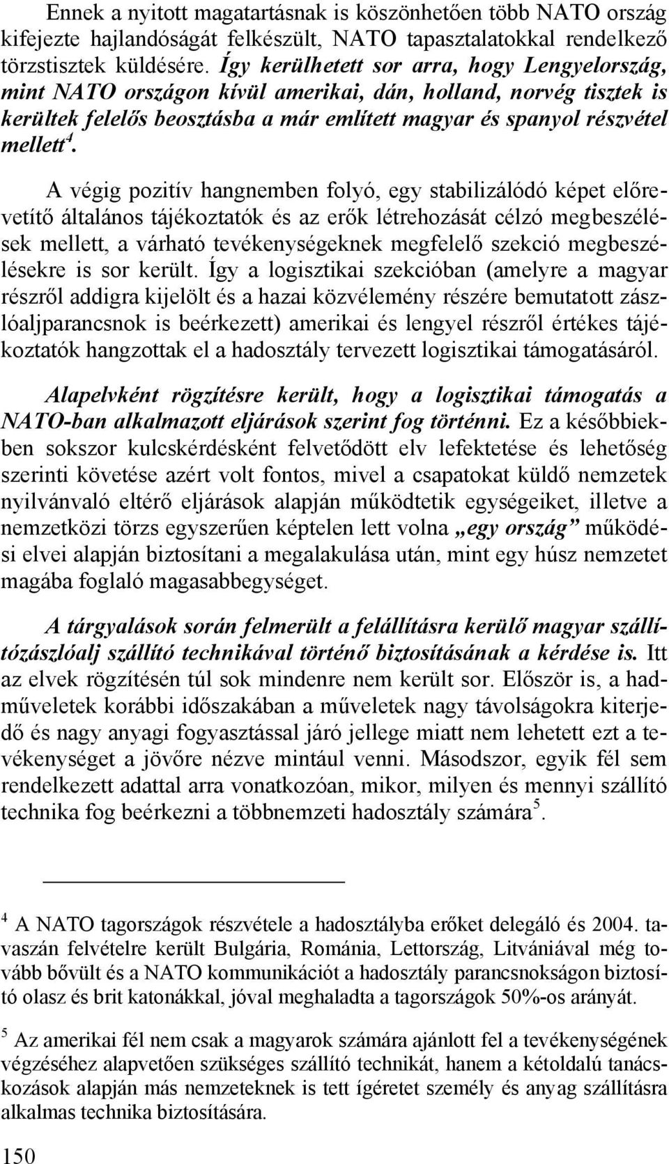 A végig pozitív hangnemben folyó, egy stabilizálódó képet előrevetítő általános tájékoztatók és az erők létrehozását célzó megbeszélések mellett, a várható tevékenységeknek megfelelő szekció