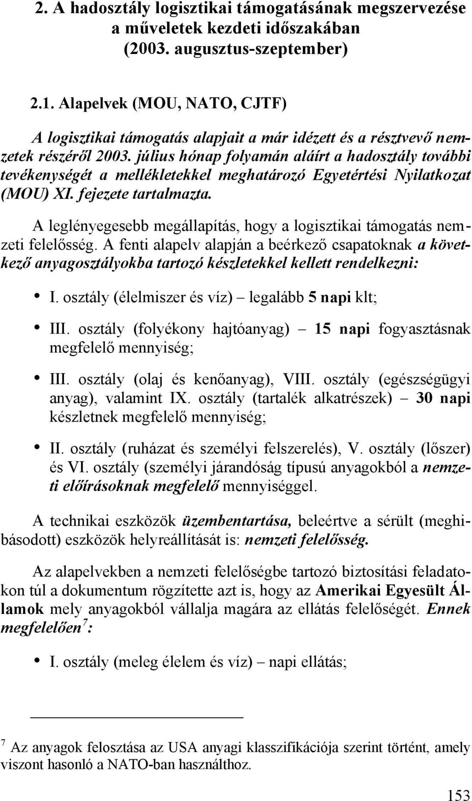 július hónap folyamán aláírt a hadosztály további tevékenységét a mellékletekkel meghatározó Egyetértési Nyilatkozat (MOU) XI. fejezete tartalmazta.