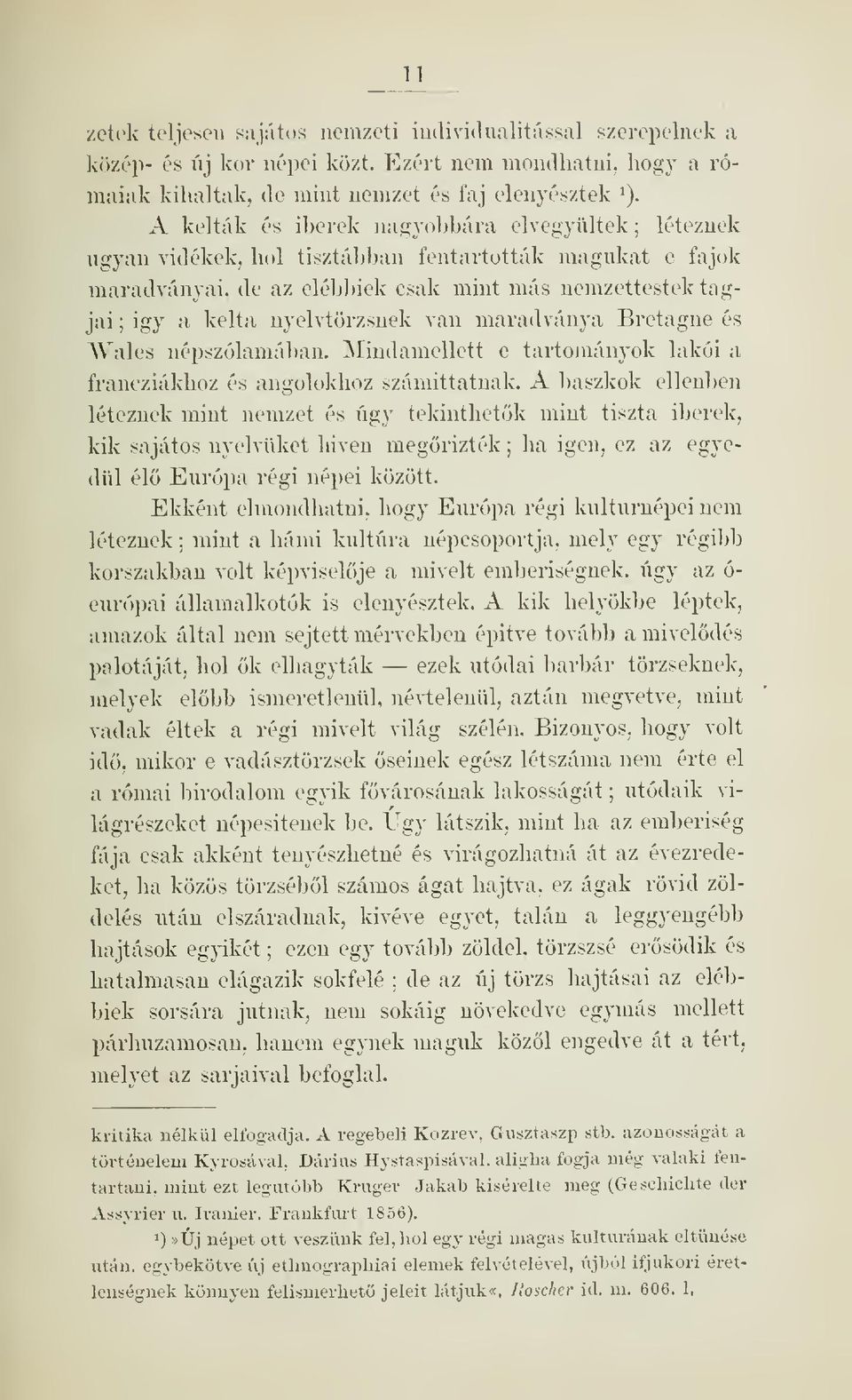 nyelvtörzsnek van maradványa Bretagne és AVales népszólamában. Mindamellett e tartományok lakói a francziákhoz és angolokhoz számittatnak.