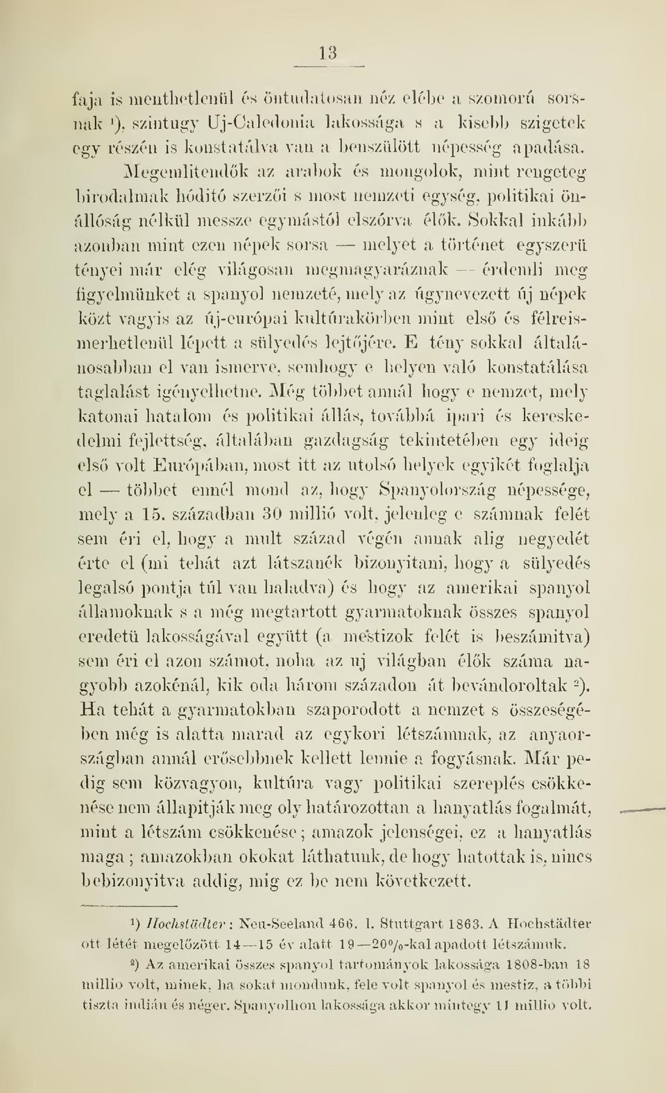 Sokkal inkább azonban mint ezen népek sorsa melyet a történet egyszer tényei már elég világosan megmagyaráznak érdemli meg figyelmünket a spanyol nemzeté, mely az úgynevezett új népek közt vagyis az