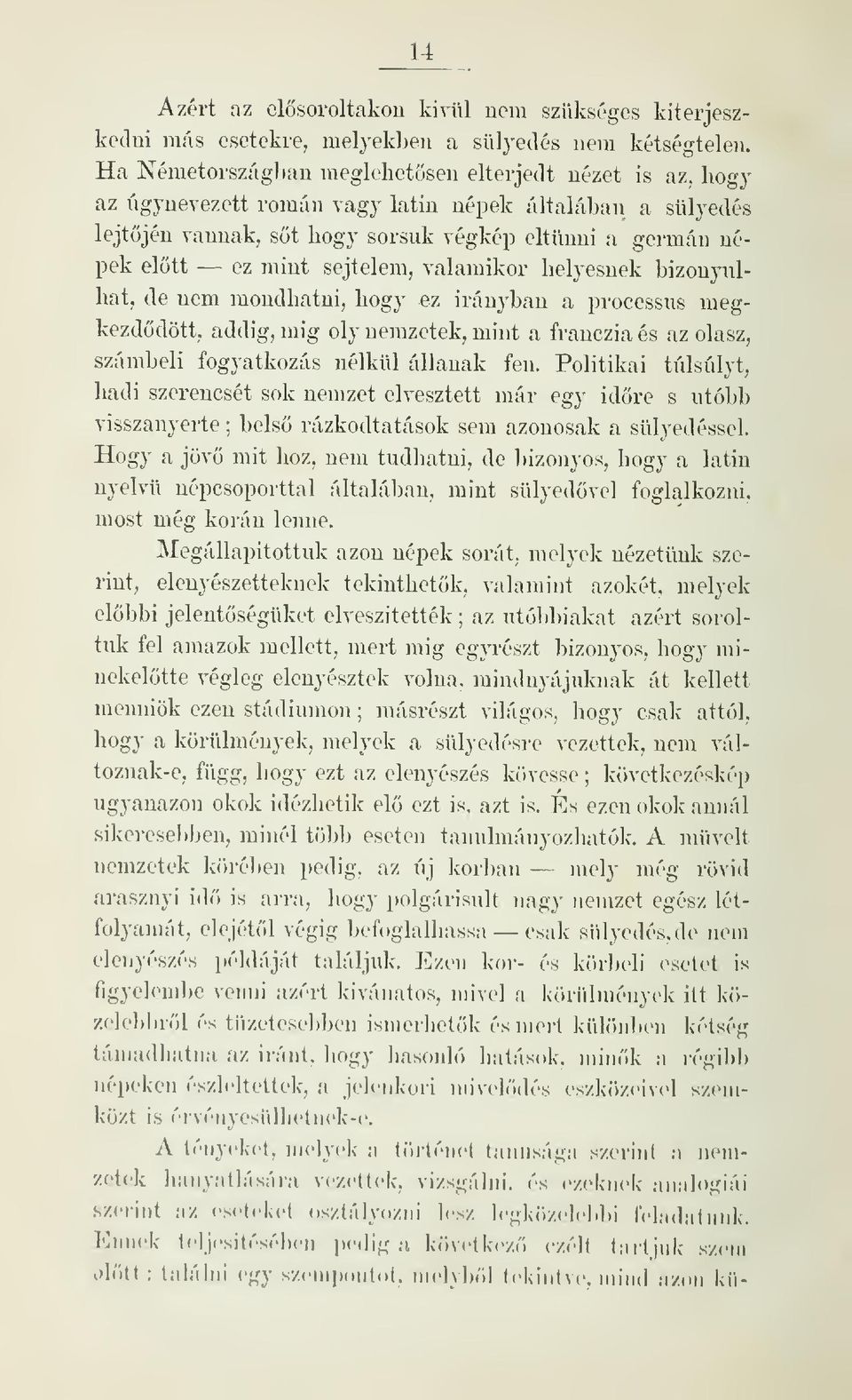 valamikor helyesnek bizonyulhat, de nem mondhatni, hogy ez irányban a processus megkezddött, addig, mig oly nemzetek, mint a franczia és az olasz, számbeli fogyatkozás nélkül állanak fen.