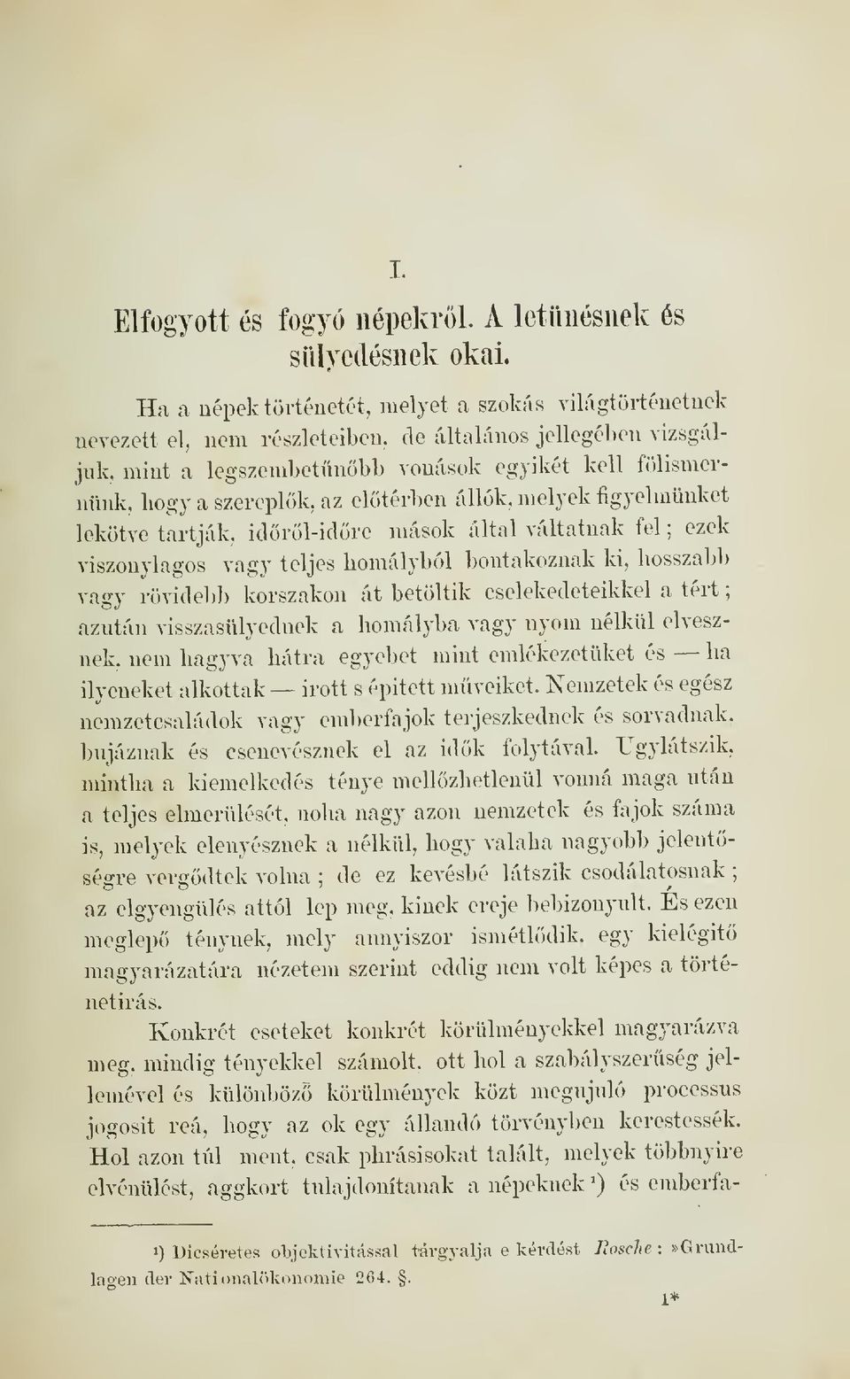 eltérben állók, melyek figyelmünket lekötve tartják, idöröl-idöre mások által váltatnak fel ; ezek viszonylagos vagy teljes homályból bontakoznak ki, hosszabb vagy rövidebb korszakon át betöltik