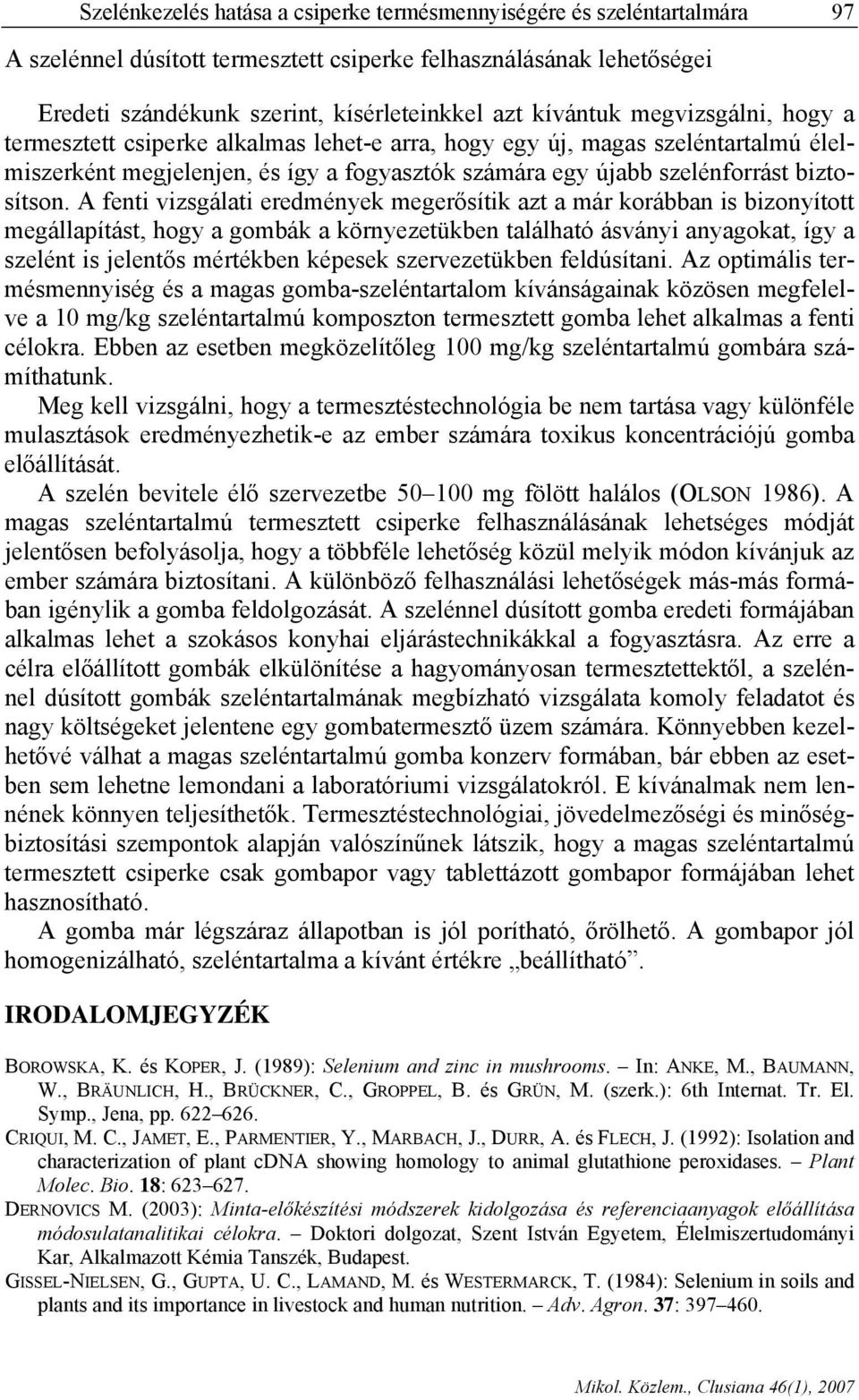 A fenti vizsgálati eredmények megerősítik azt a már korábban is bizonyított megállapítást, hogy a gombák a környezetükben található ásványi anyagokat, így a szelént is jelentős mértékben képesek