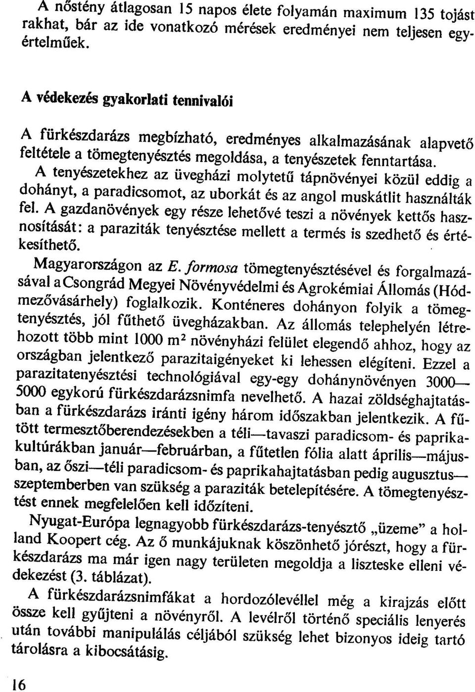 A tenyészetekhez az üvegházi mlytetű tápnövényei közül eddig a dhányt, a paradicsmt, az ubrkát és az angl muskátlit használták fel.