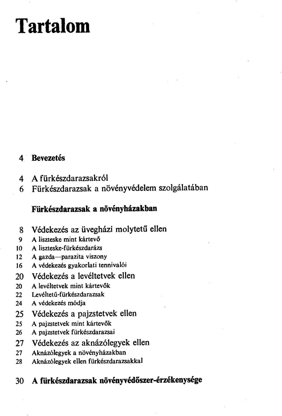 levéltetvek mint kártevők 22 Levéltetű-fürkészdarazsak 24 A védekezés módja 25 Védekezés a pajzstetvek ellen 25 A pajzstetvek mint kártevők 26 A pajzstetvek