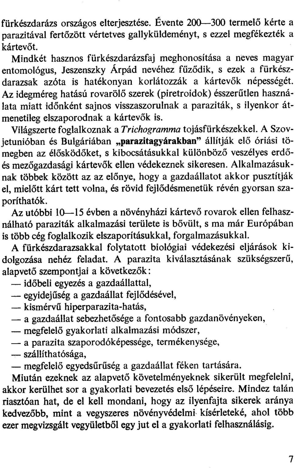 Az idegméreg hatású rvarölő szerek (piretridk) ésszerűtlen használata miatt időnként sajns visszaszrulnak a paraziták, s ilyenkr átmenetileg elszaprdnak a kártevők is.