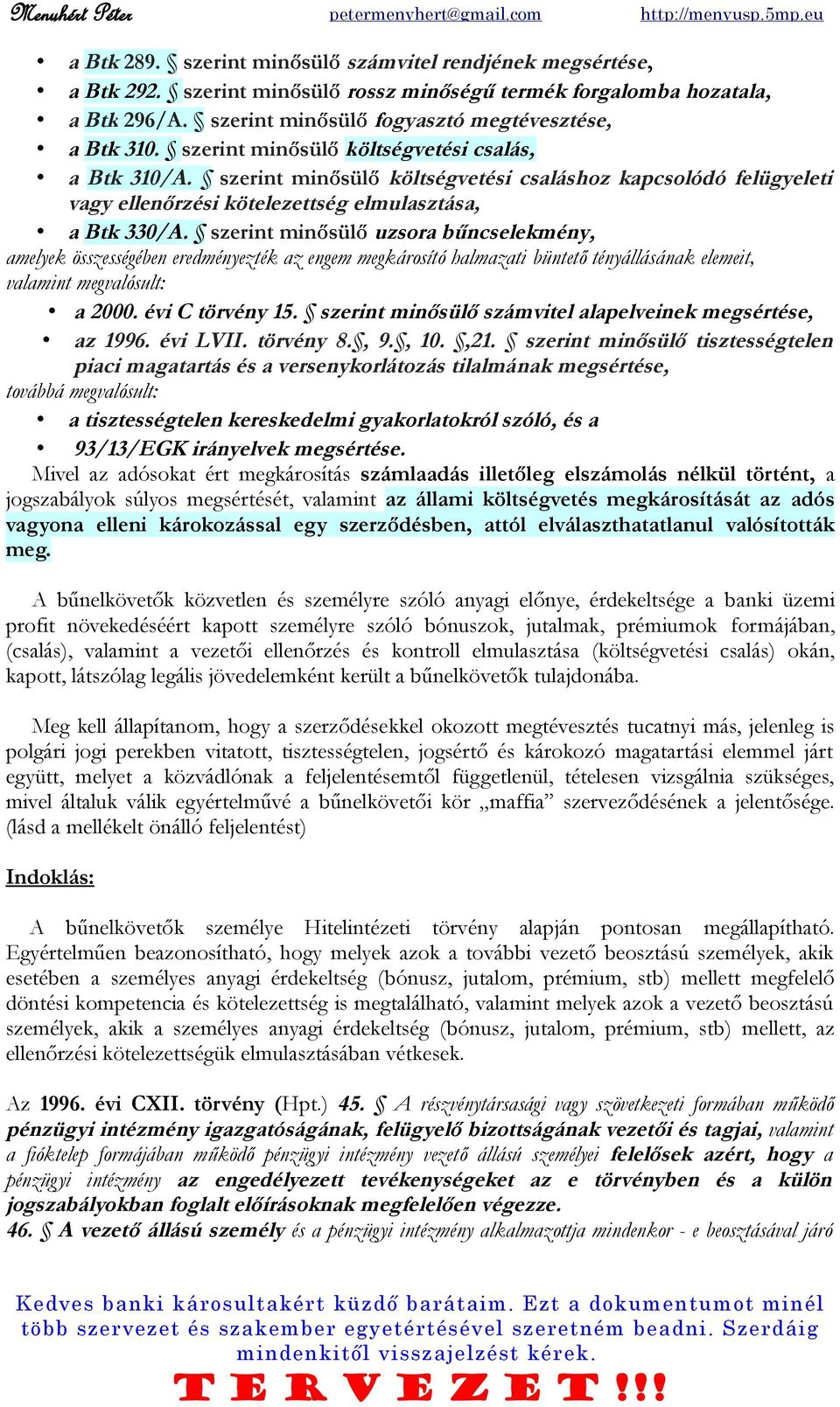 szerint minősülő uzsora bűncselekmény, amelyek összességében eredményezték az engem megkárosító halmazati büntető tényállásának elemeit, valamint megvalósult: a 2000. évi C törvény 15.