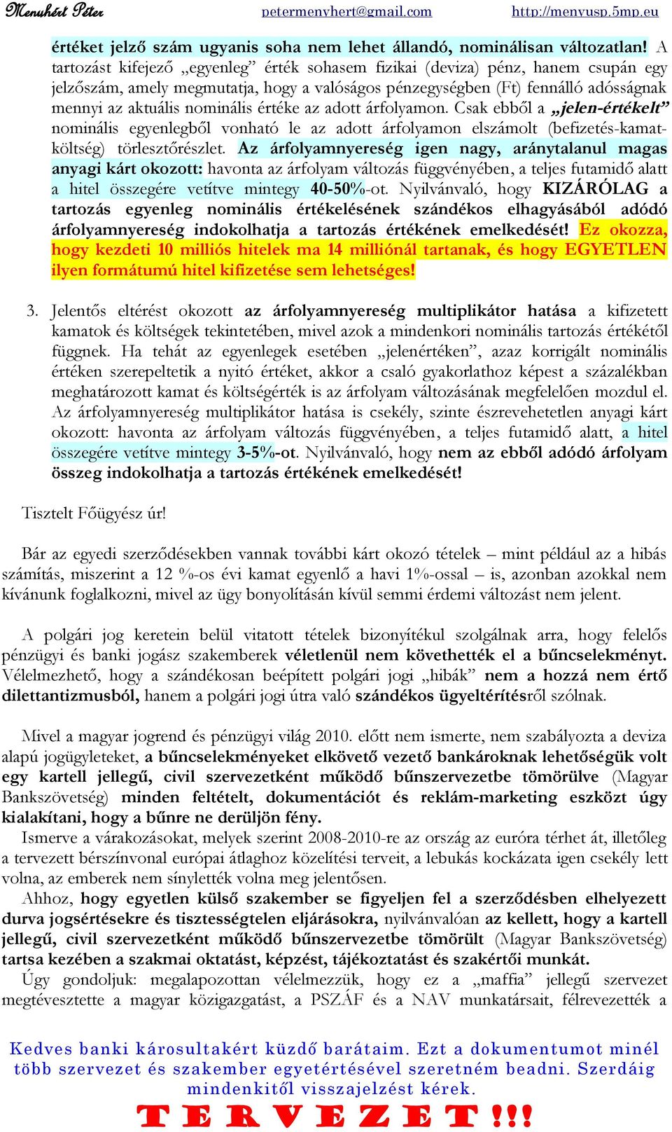 értéke az adott árfolyamon. Csak ebből a jelen-értékelt nominális egyenlegből vonható le az adott árfolyamon elszámolt (befizetés-kamatköltség) törlesztőrészlet.