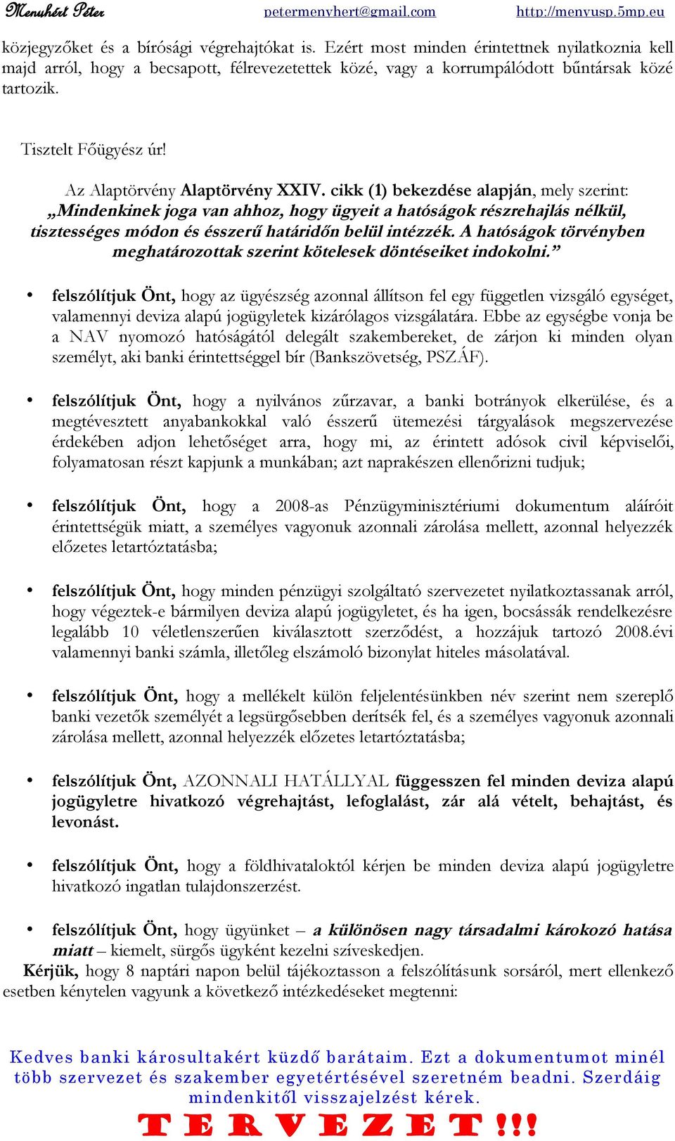 cikk (1) bekezdése alapján, mely szerint: Mindenkinek joga van ahhoz, hogy ügyeit a hatóságok részrehajlás nélkül, tisztességes módon és ésszerű határidőn belül intézzék.