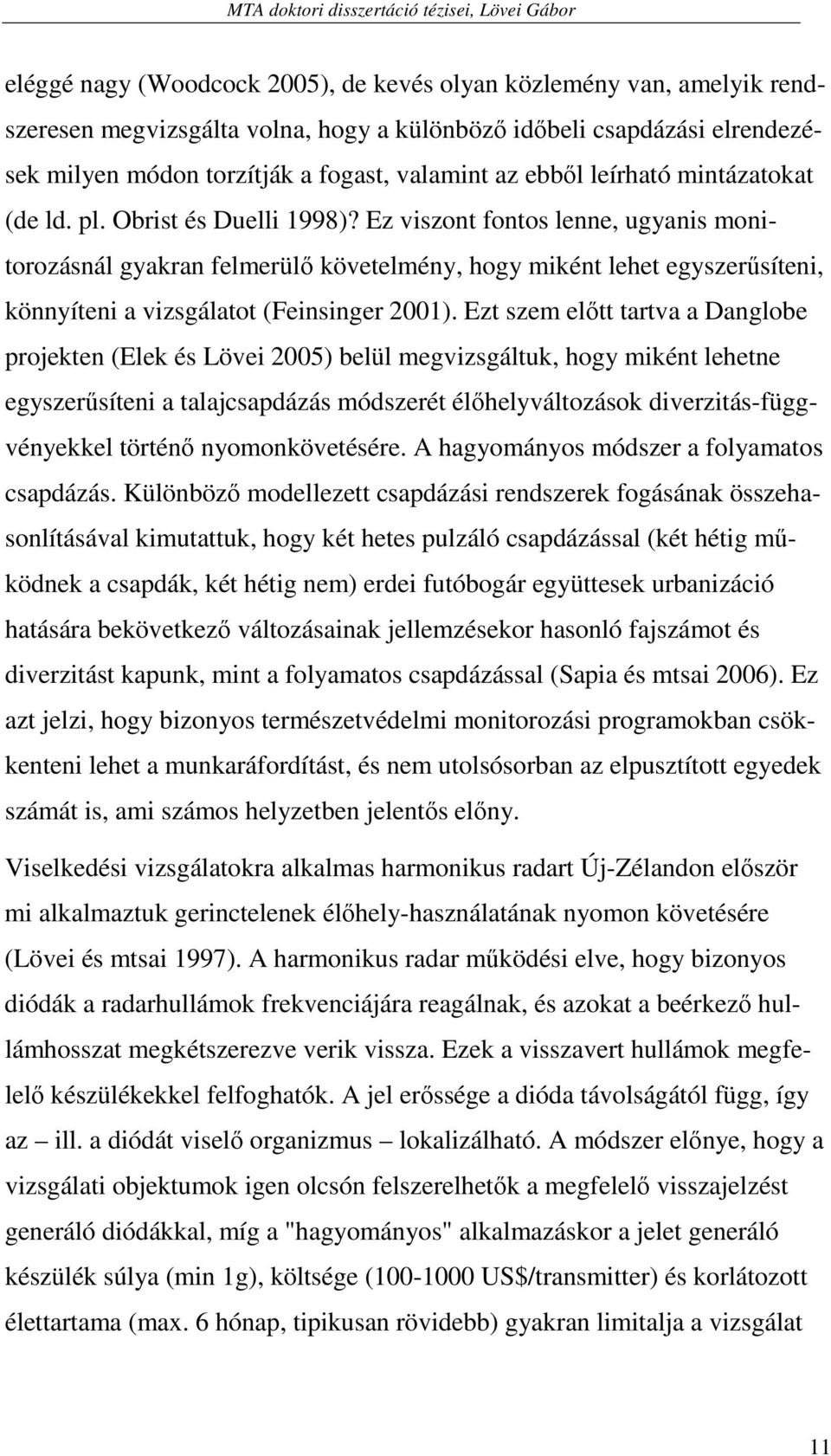 Ez viszont fontos lenne, ugyanis monitorozásnál gyakran felmerülı követelmény, hogy miként lehet egyszerősíteni, könnyíteni a vizsgálatot (Feinsinger 2001).