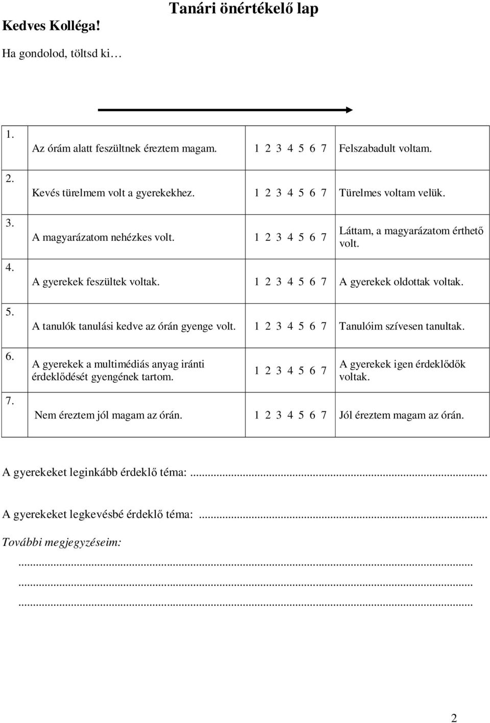 1 2 3 4 5 6 7 A gyerekek oldottak voltak. A tanulók tanulási kedve az órán gyenge volt. 1 2 3 4 5 6 7 Tanulóim szívesen tanultak. 6. A gyerekek a multimédiás anyag iránti érdeklıdését gyengének tartom.