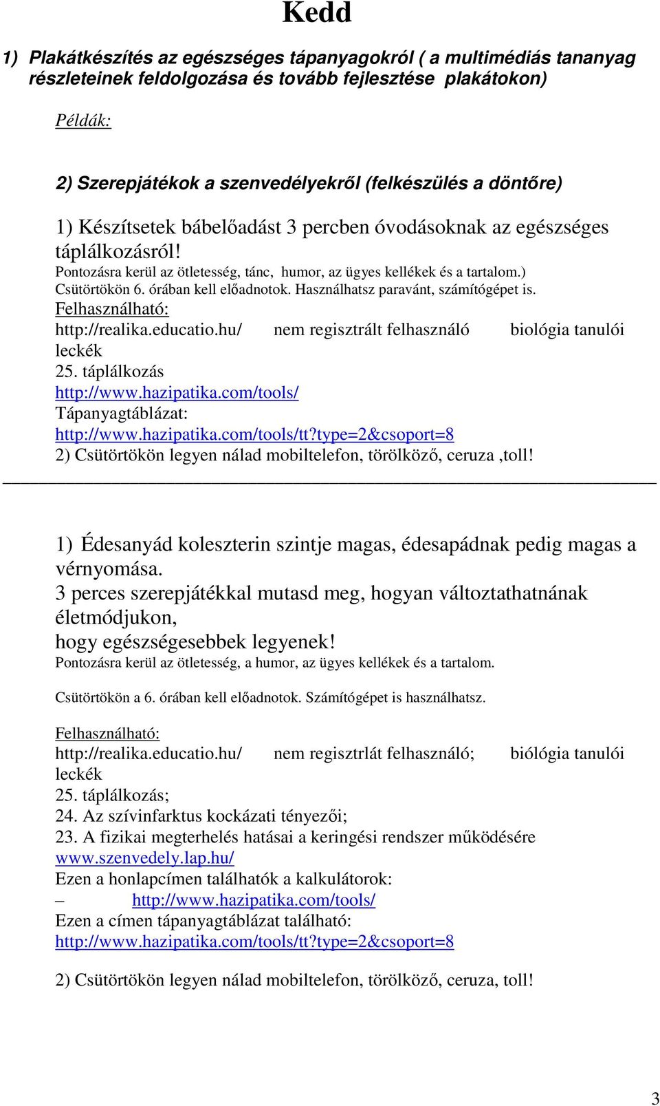 órában kell elıadnotok. Használhatsz paravánt, számítógépet is. Felhasználható: http://realika.educatio.hu/ nem regisztrált felhasználó biológia tanulói leckék 25. táplálkozás http://www.hazipatika.