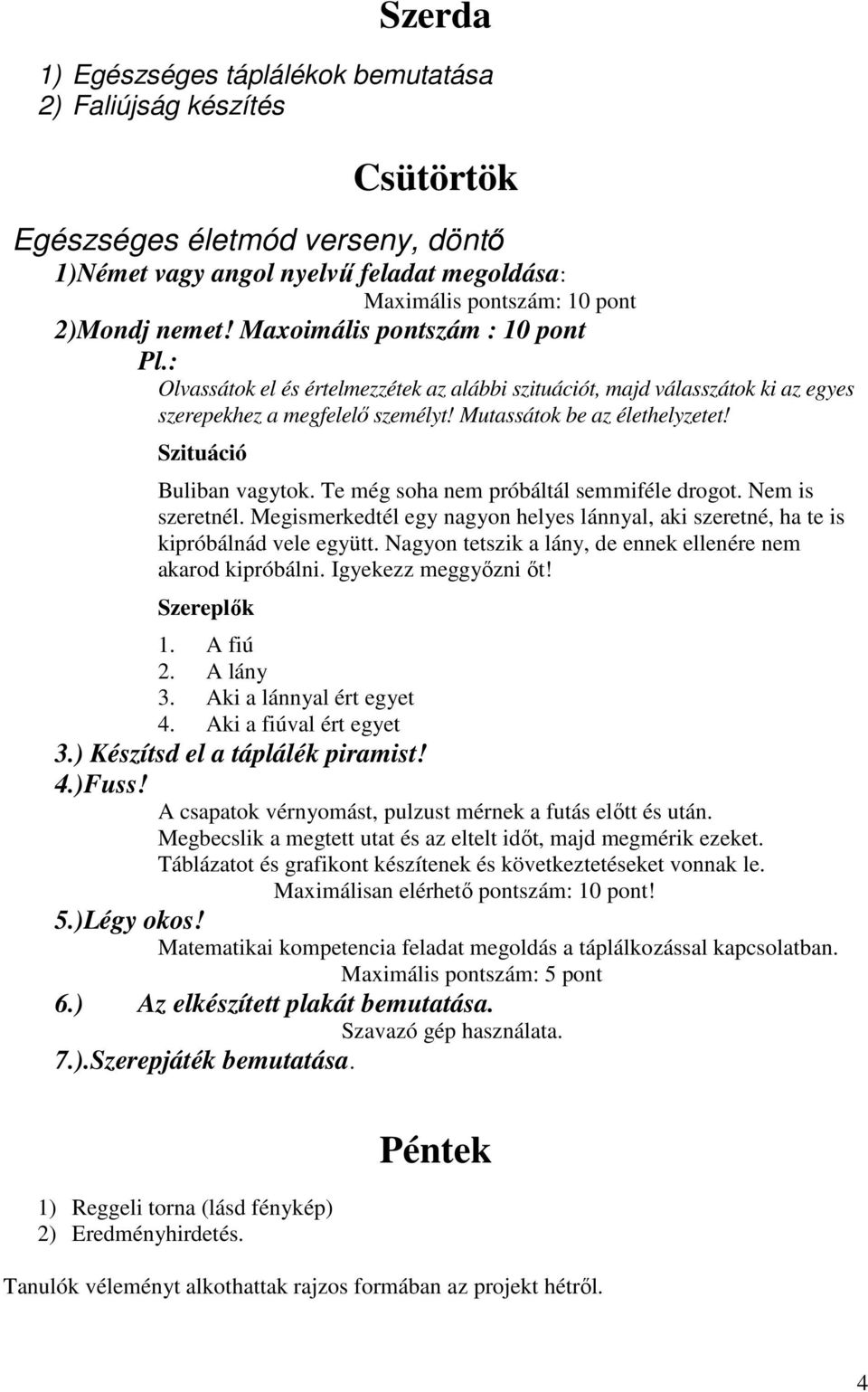 Szituáció Buliban vagytok. Te még soha nem próbáltál semmiféle drogot. Nem is szeretnél. Megismerkedtél egy nagyon helyes lánnyal, aki szeretné, ha te is kipróbálnád vele együtt.