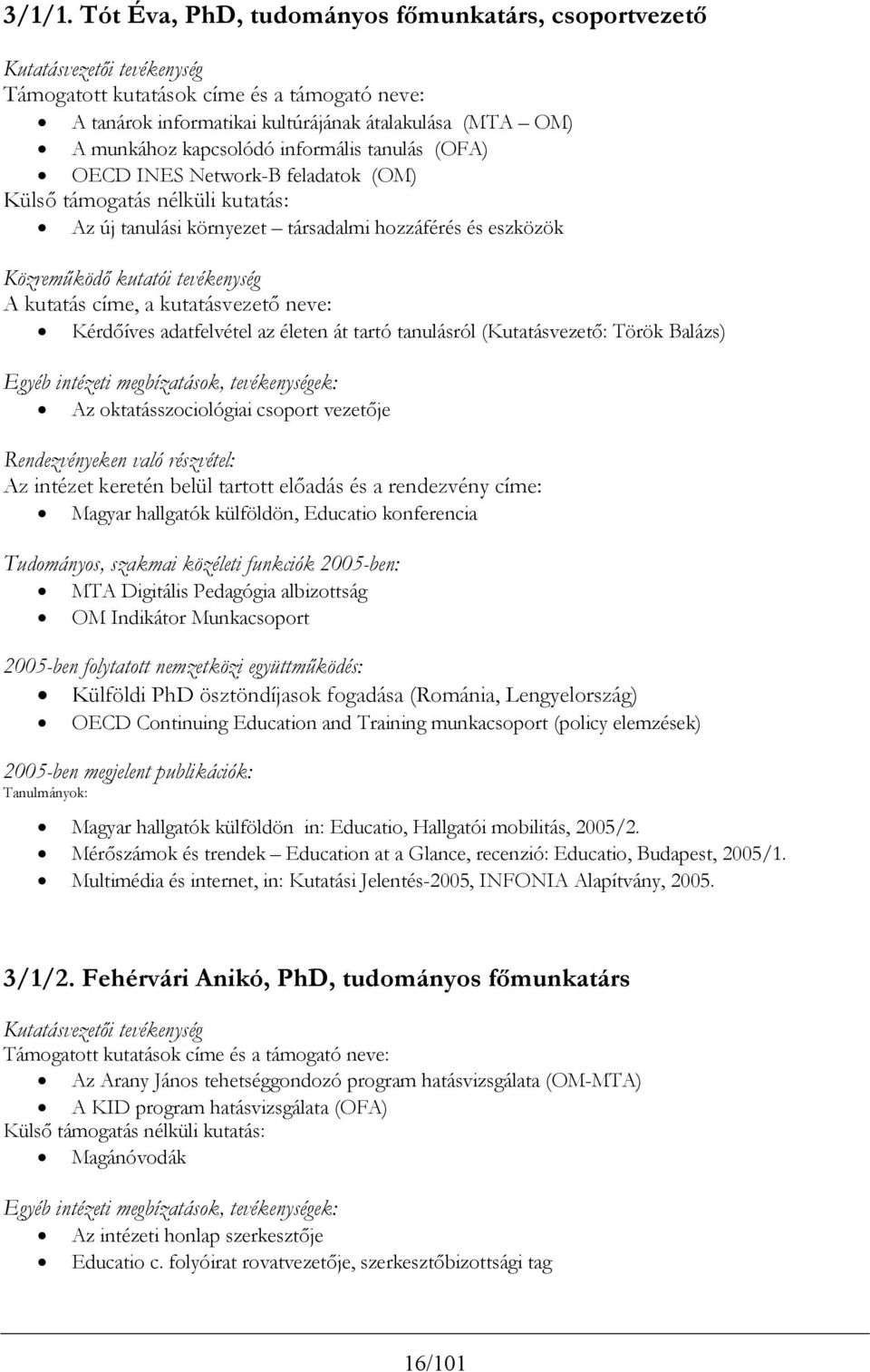 kapcsolódó informális tanulás (OFA) OECD INES Network-B feladatok (OM) Külső támogatás nélküli kutatás: Az új tanulási környezet társadalmi hozzáférés és eszközök Közreműködő kutatói tevékenység A