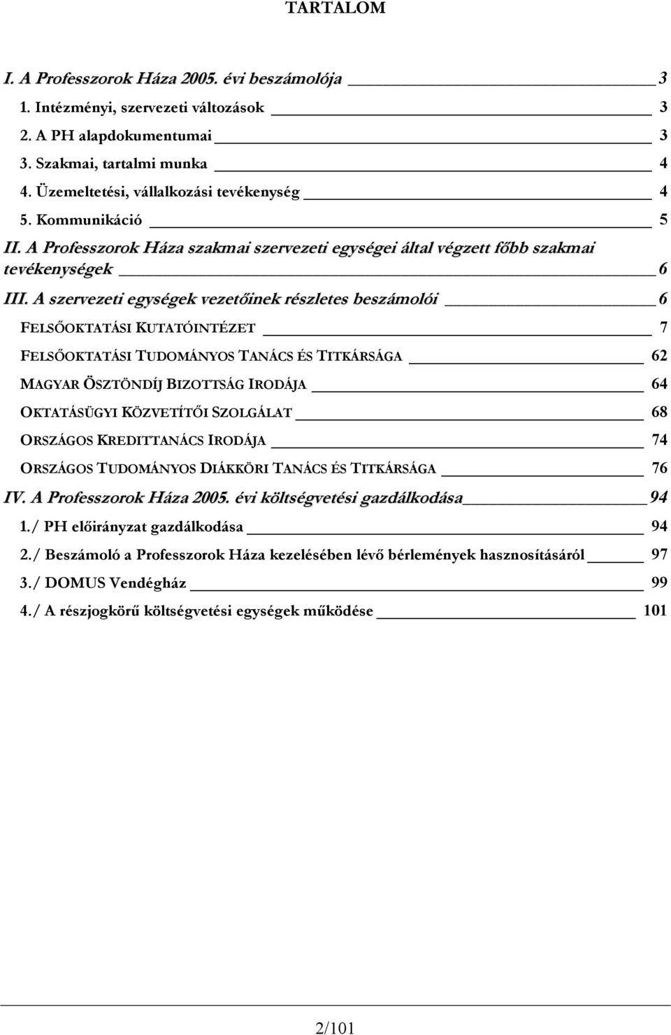 A szervezeti egységek vezetőinek részletes beszámolói 6 FELSŐOKTATÁSI KUTATÓINTÉZET 7 FELSŐOKTATÁSI TUDOMÁNYOS TANÁCS ÉS TITKÁRSÁGA 62 MAGYAR ÖSZTÖNDÍJ BIZOTTSÁG IRODÁJA 64 OKTATÁSÜGYI KÖZVETÍTŐI