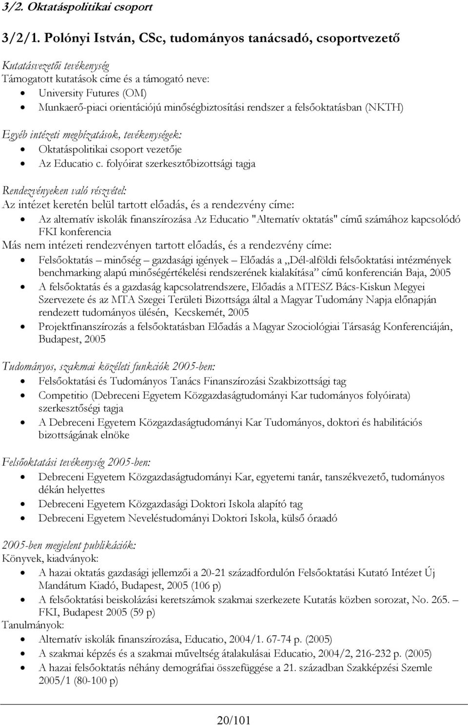 minőségbiztosítási rendszer a felsőoktatásban (NKTH) Egyéb intézeti megbízatások, tevékenységek: Oktatáspolitikai csoport vezetője Az Educatio c.