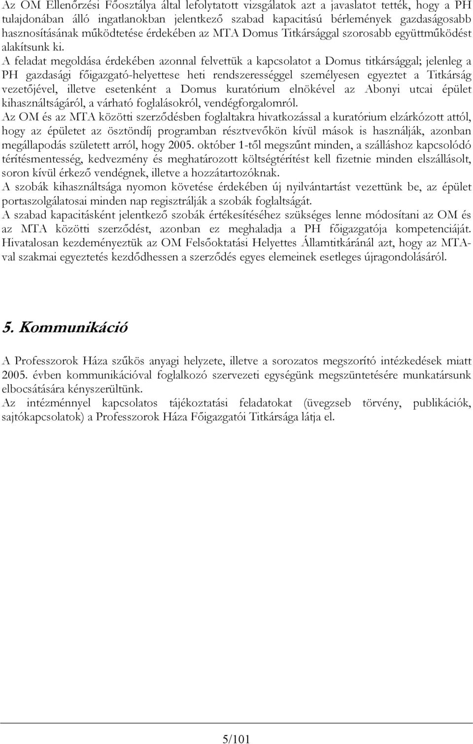 A feladat megoldása érdekében azonnal felvettük a kapcsolatot a Domus titkársággal; jelenleg a PH gazdasági főigazgató-helyettese heti rendszerességgel személyesen egyeztet a Titkárság vezetőjével,