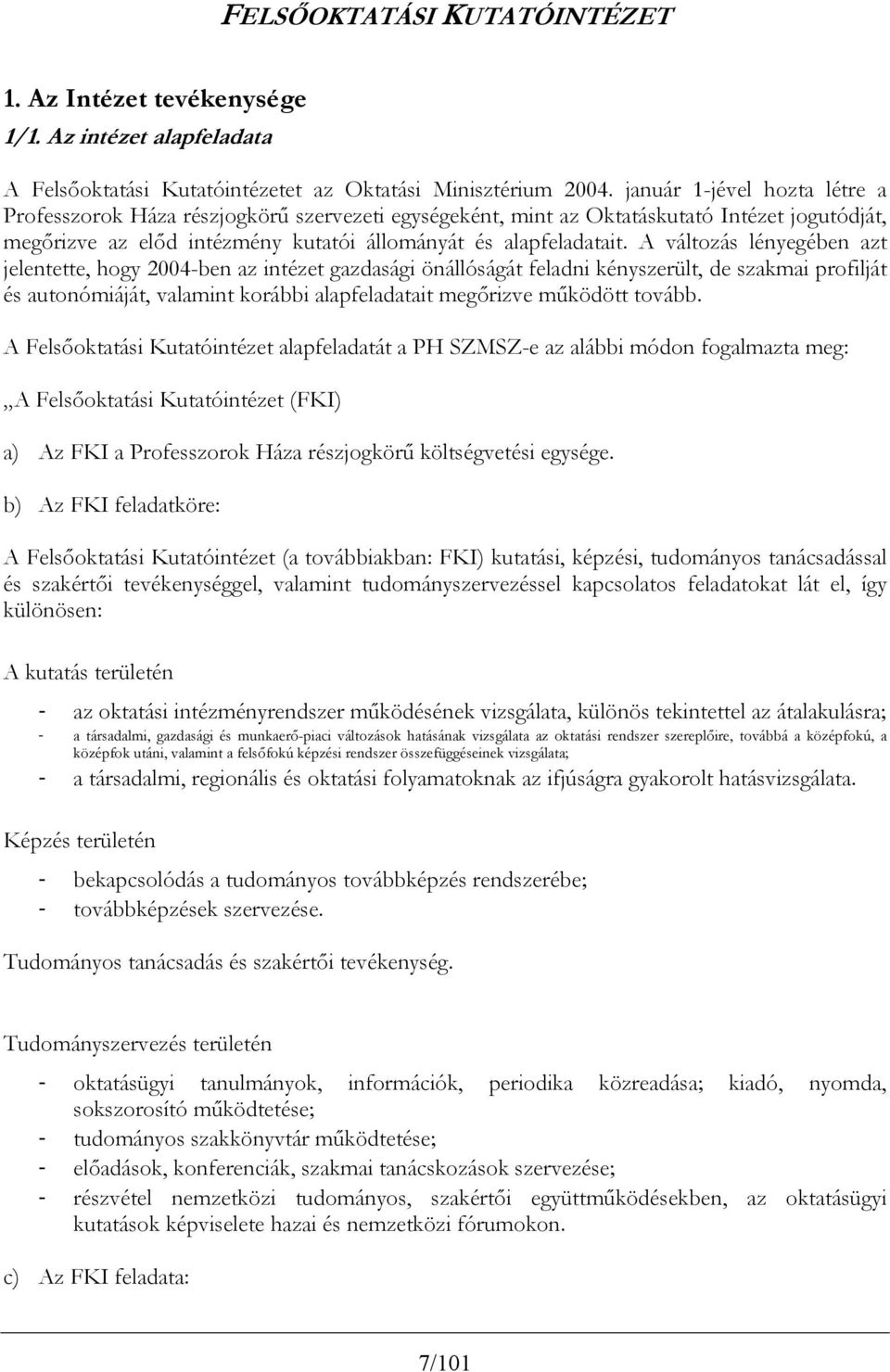 A változás lényegében azt jelentette, hogy 2004-ben az intézet gazdasági önállóságát feladni kényszerült, de szakmai profilját és autonómiáját, valamint korábbi alapfeladatait megőrizve működött