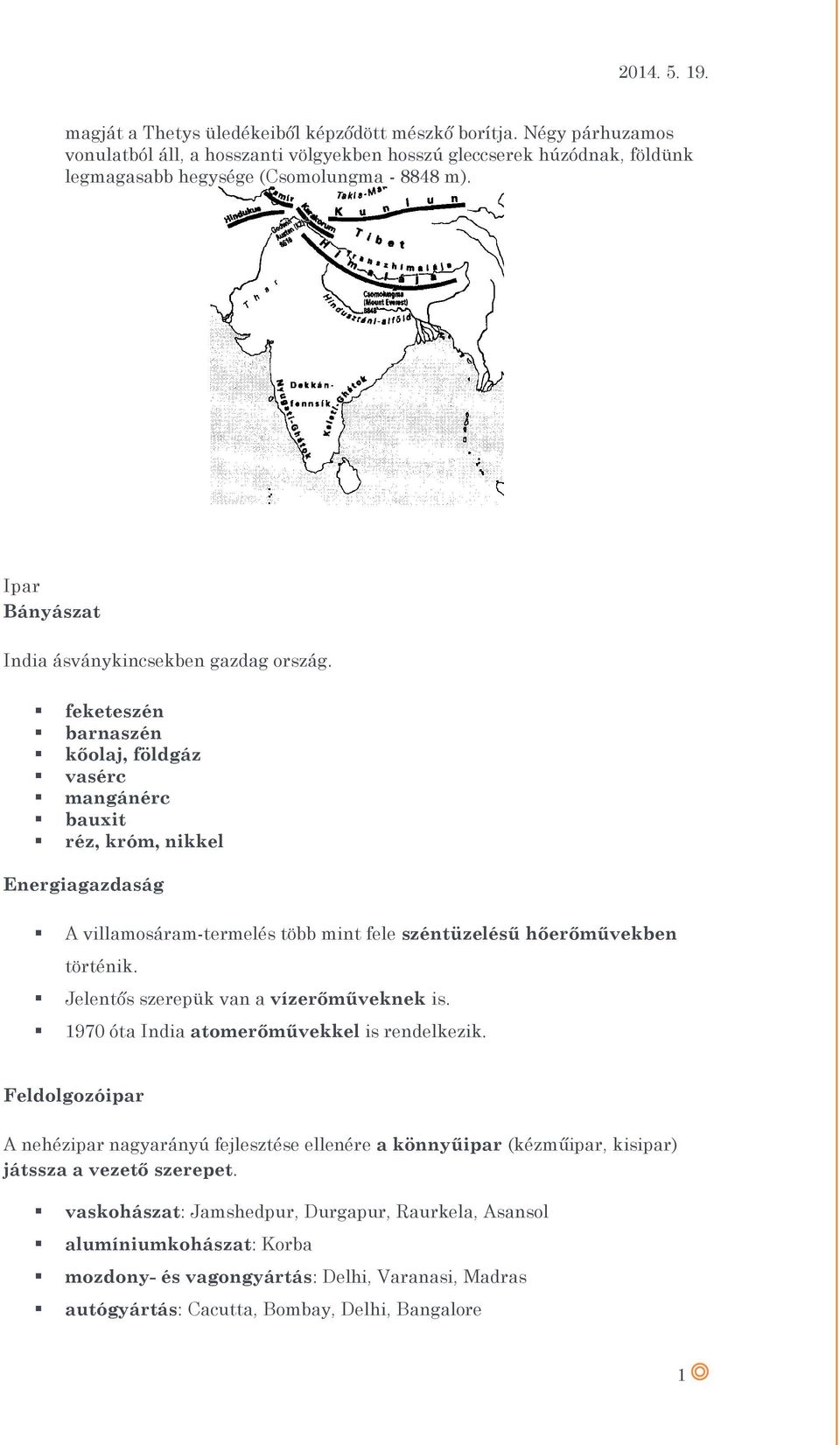 feketeszén barnaszén kőolaj, földgáz vasérc mangánérc bauxit réz, króm, nikkel Energiagazdaság A villamosáram-termelés több mint fele széntüzelésű hőerőművekben történik.