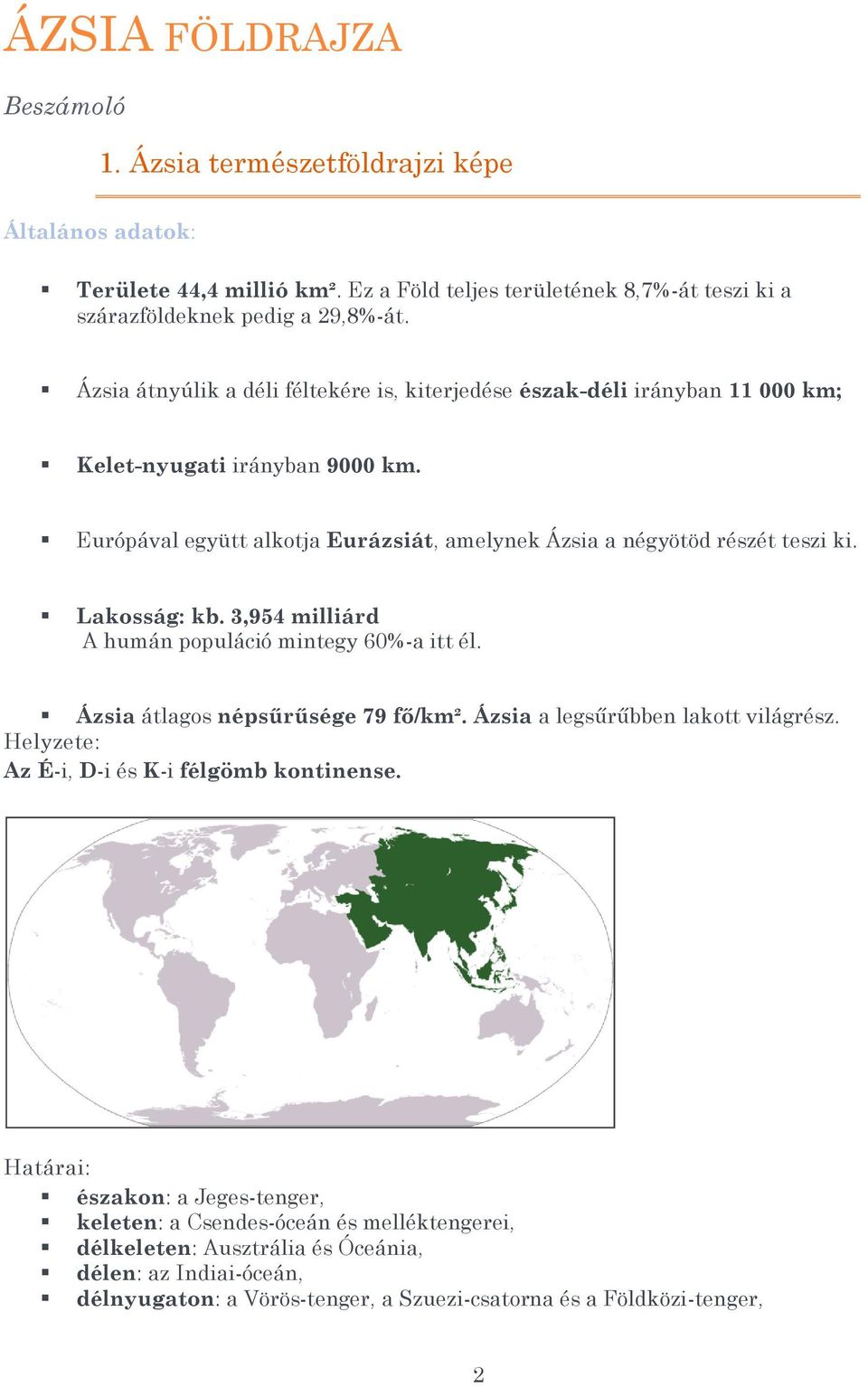 Lakosság: kb. 3,954 milliárd A humán populáció mintegy 60%-a itt él. Ázsia átlagos népsűrűsége 79 fő/km². Ázsia a legsűrűbben lakott világrész. Helyzete: Az É-i, D-i és K-i félgömb kontinense.