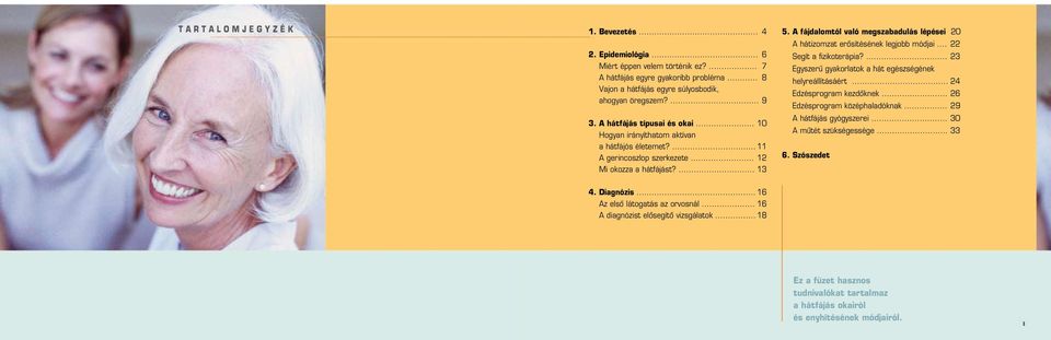 A fájdalomtól való megszabadulás lépései 20 A hátizomzat erôsítésének legjobb módjai... 22 Segít a fizikoterápia?... 23 Egyszerû gyakorlatok a hát egészségének helyreállításáért.