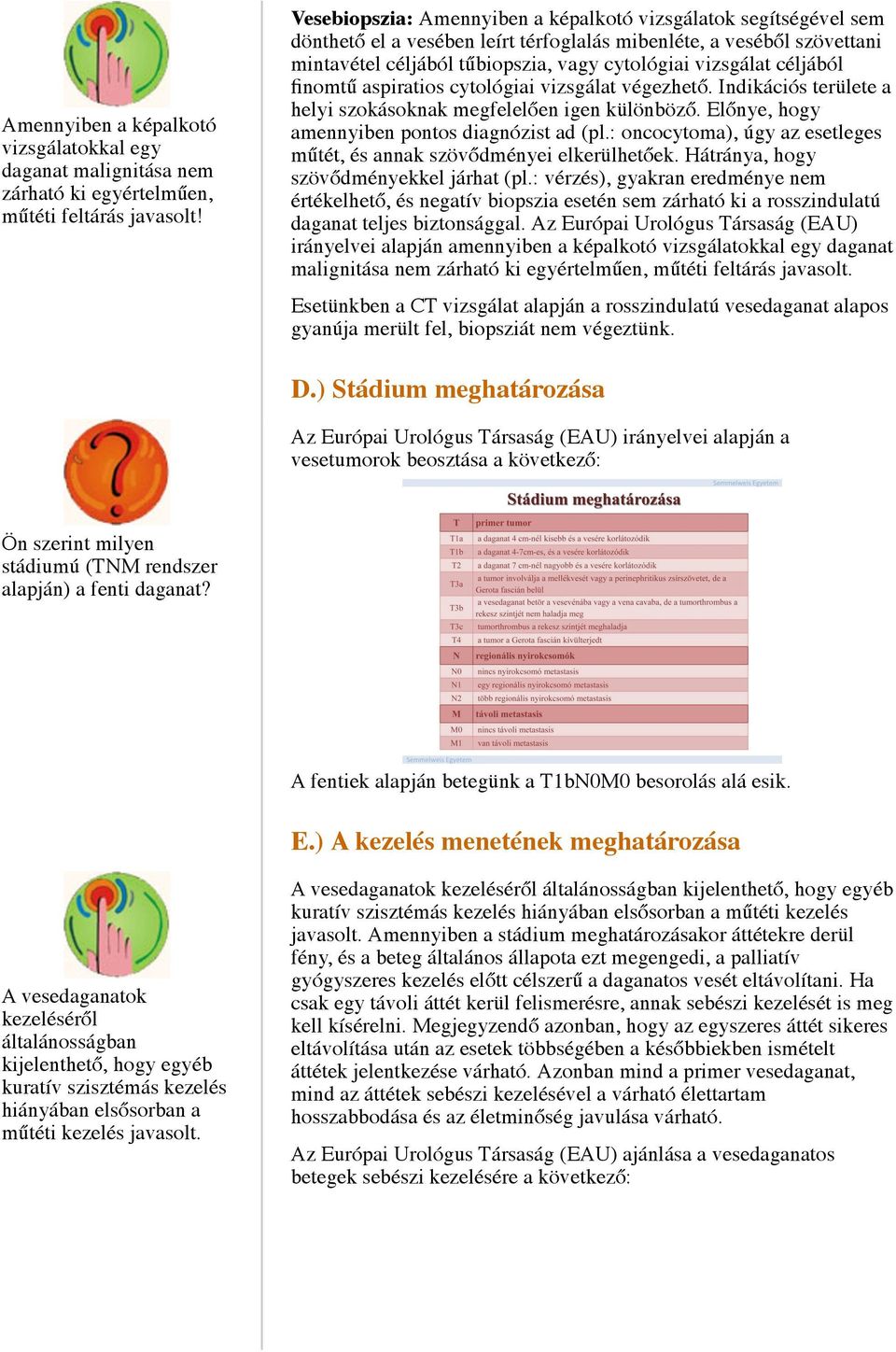 céljából finomtű aspiratios cytológiai vizsgálat végezhető. Indikációs területe a helyi szokásoknak megfelelően igen különböző. Előnye, hogy amennyiben pontos diagnózist ad (pl.