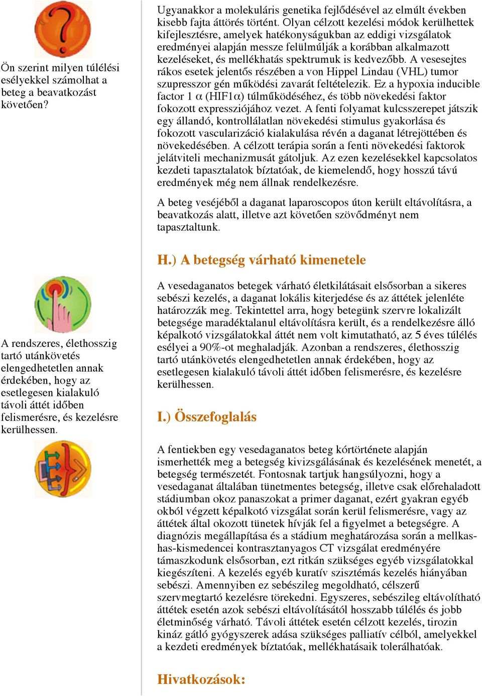 spektrumuk is kedvezőbb. A vesesejtes rákos esetek jelentős részében a von Hippel Lindau (VHL) tumor szupresszor gén működési zavarát feltételezik.