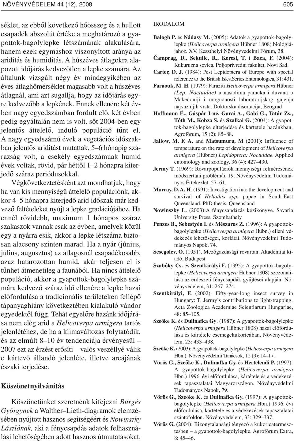 Az általunk vizsgált négy év mindegyikében az éves átlaghômérséklet magasabb volt a húszéves átlagnál, ami azt sugallja, hogy az idôjárás egyre kedvezôbb a lepkének.